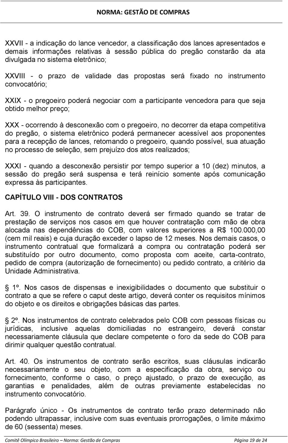 desconexão com o pregoeiro, no decorrer da etapa competitiva do pregão, o sistema eletrônico poderá permanecer acessível aos proponentes para a recepção de lances, retomando o pregoeiro, quando