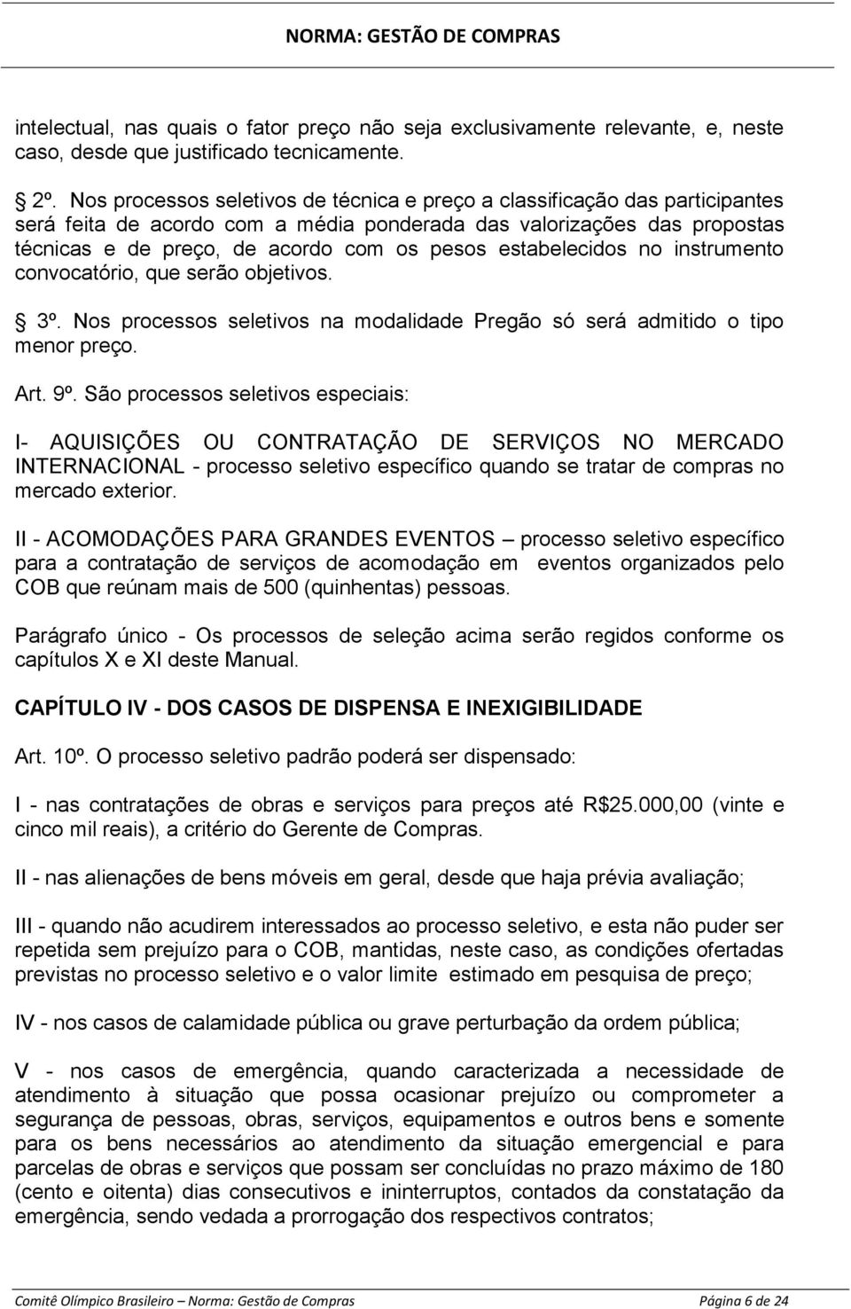 estabelecidos no instrumento convocatório, que serão objetivos. 3º. Nos processos seletivos na modalidade Pregão só será admitido o tipo menor preço. Art. 9º.