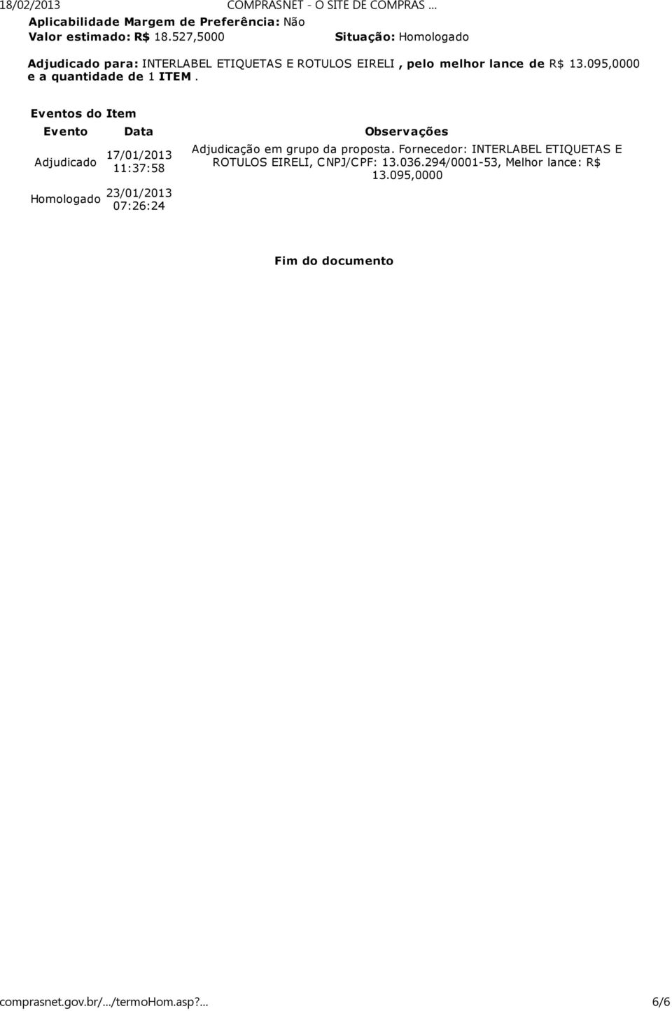 R$ 13.095,0000 e a quantidade de 1 ITEM. Adjudicação em grupo da proposta.