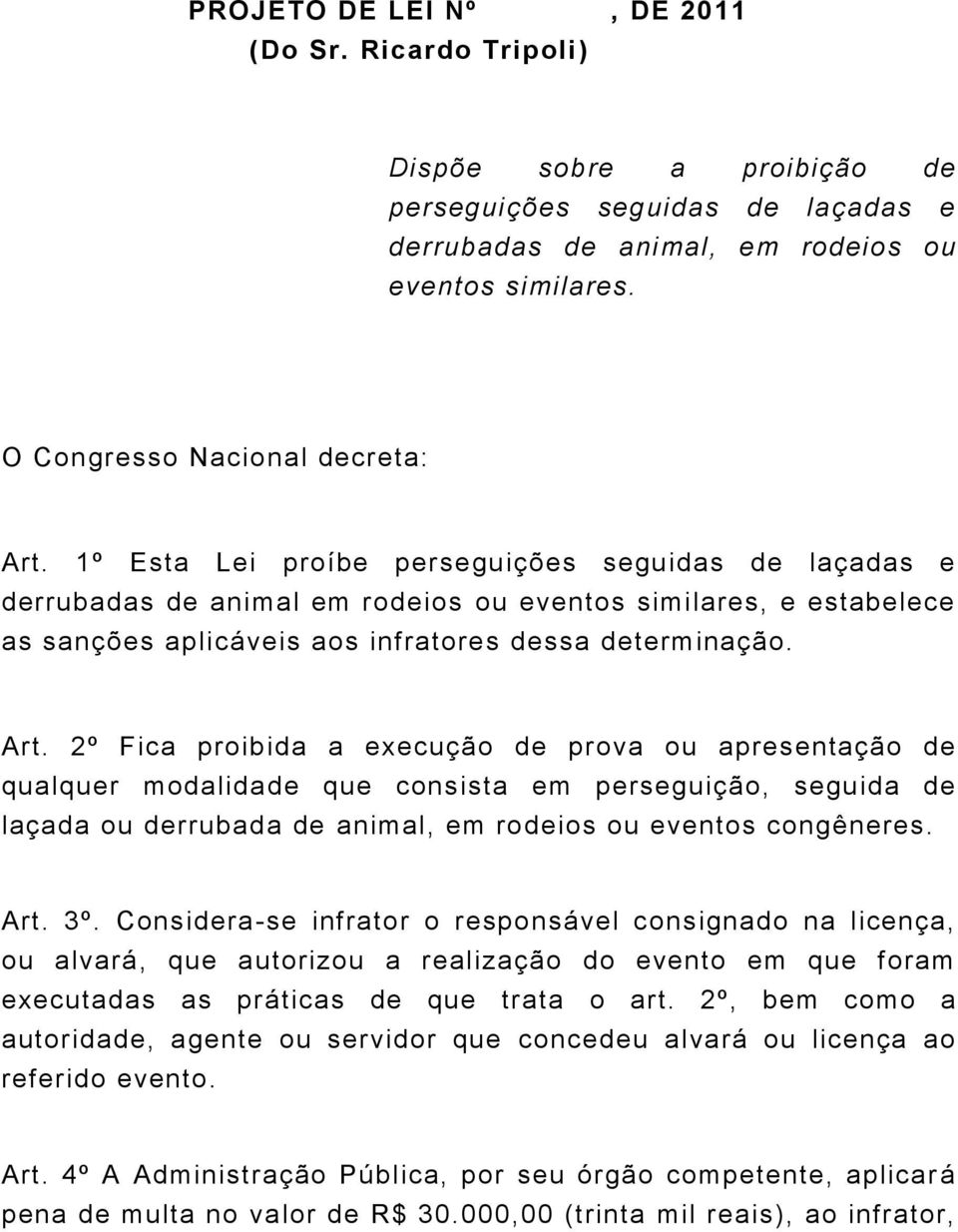 1º Esta Lei proíbe perseguições seguidas de laçadas e derrubadas de animal em rodeios ou eventos similares, e estabelece as sanções aplicáveis aos infratores dessa determinação. Art.