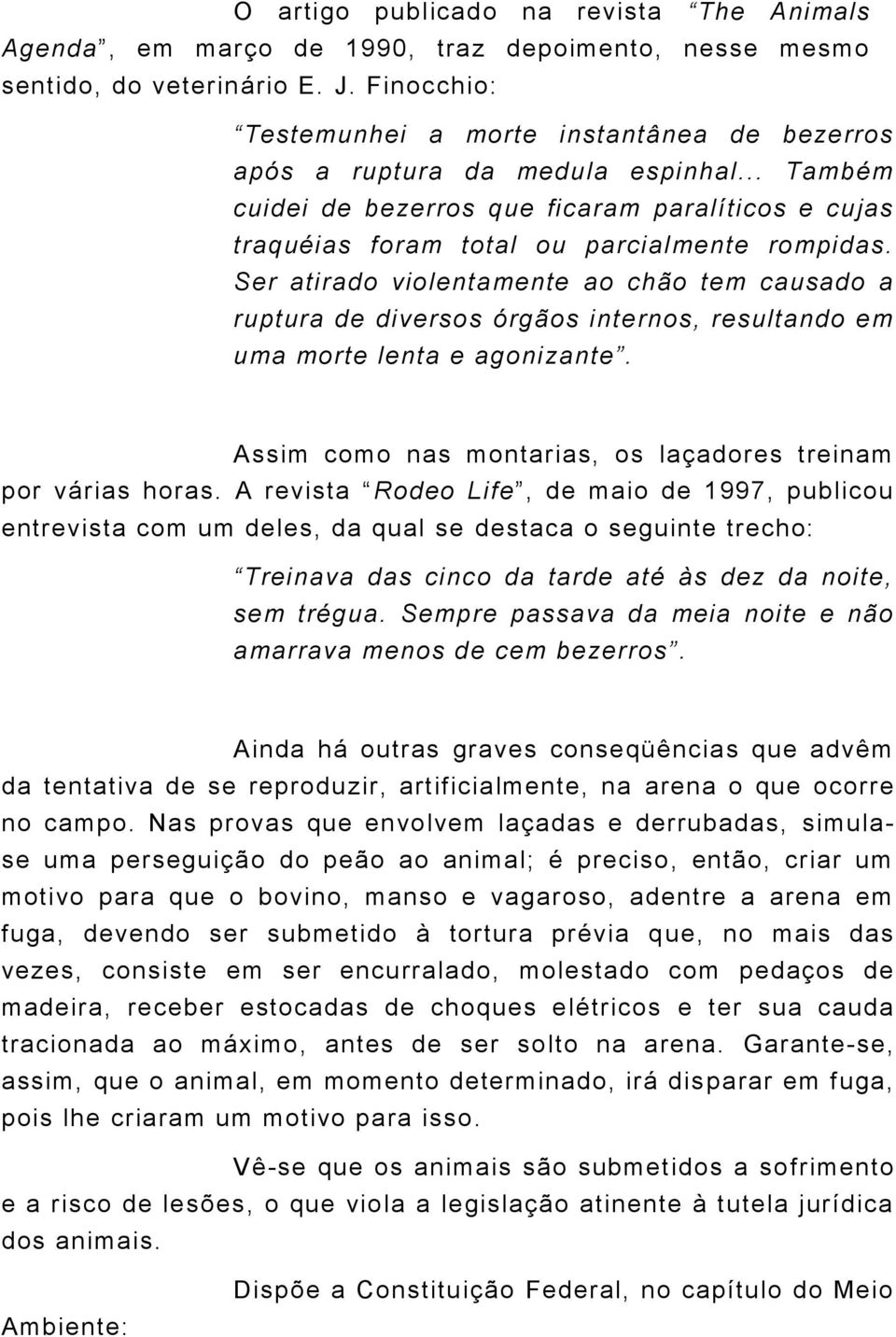 Ser atirado violentamente ao chão tem causado a ruptura de diversos órgãos internos, resultando em uma morte lenta e agonizante. Assim como nas montarias, os laçadores treinam por várias horas.