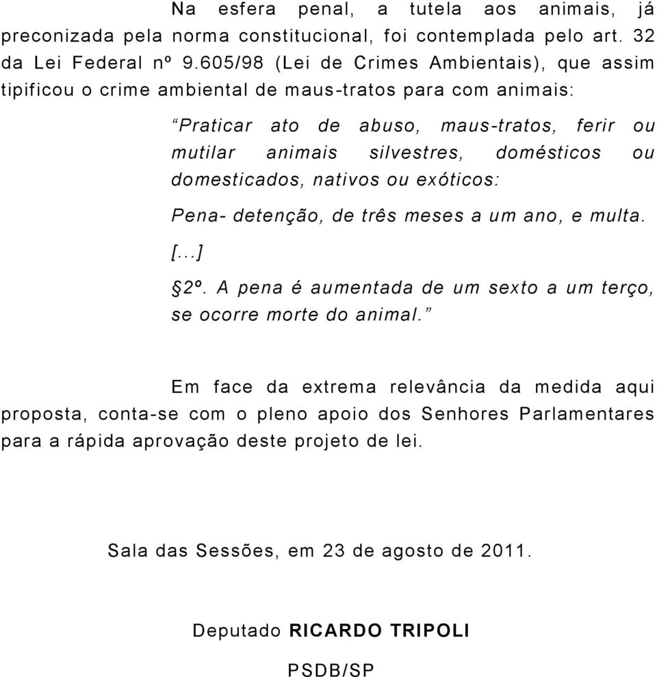 domésticos ou domesticados, nativos ou exóticos: Pena- detenção, de três meses a um ano, e multa. [...] 2º. A pena é aumentada de um sexto a um terço, se ocorre morte do animal.