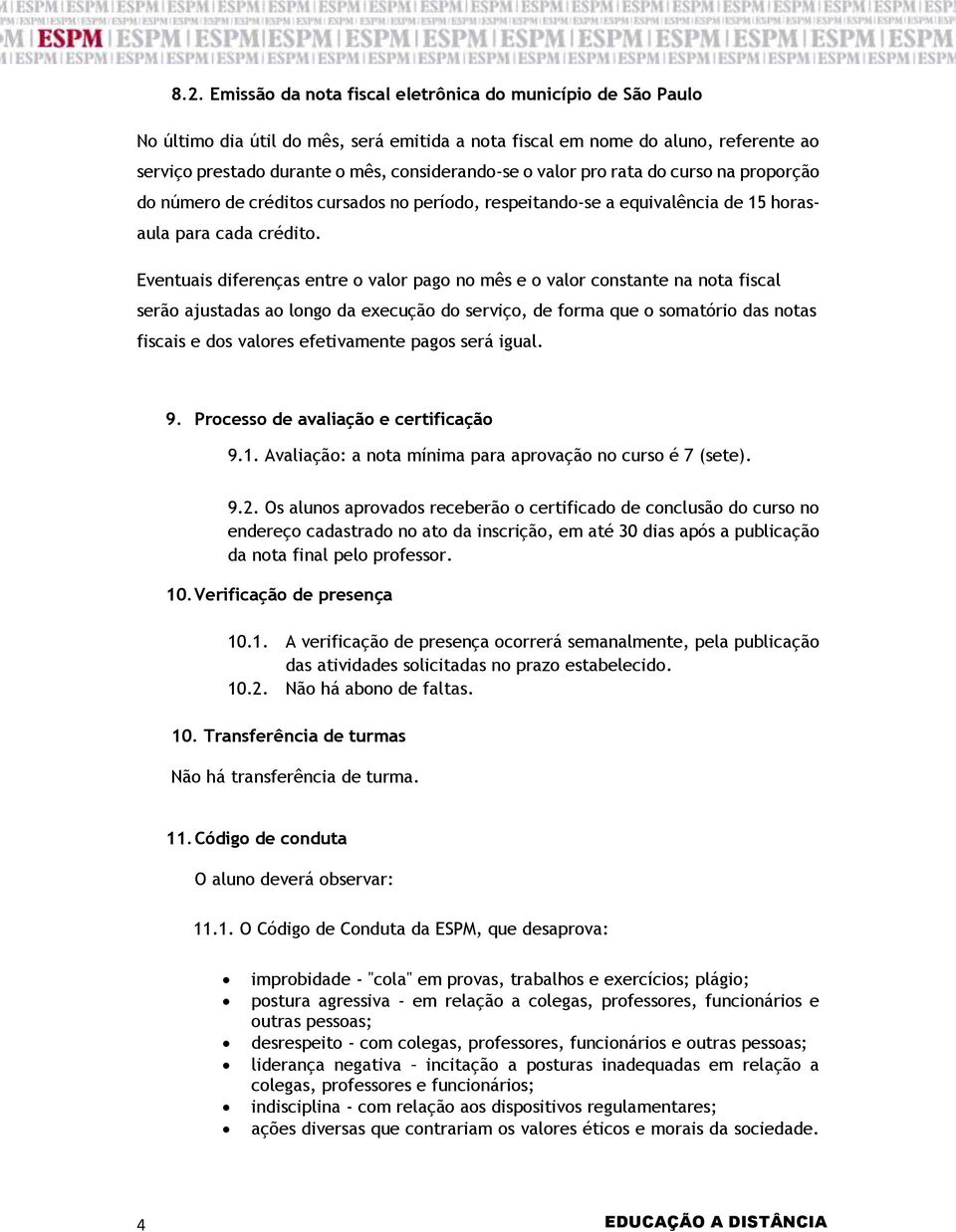 Eventuais diferenças entre o valor pago no mês e o valor constante na nota fiscal serão ajustadas ao longo da execução do serviço, de forma que o somatório das notas fiscais e dos valores