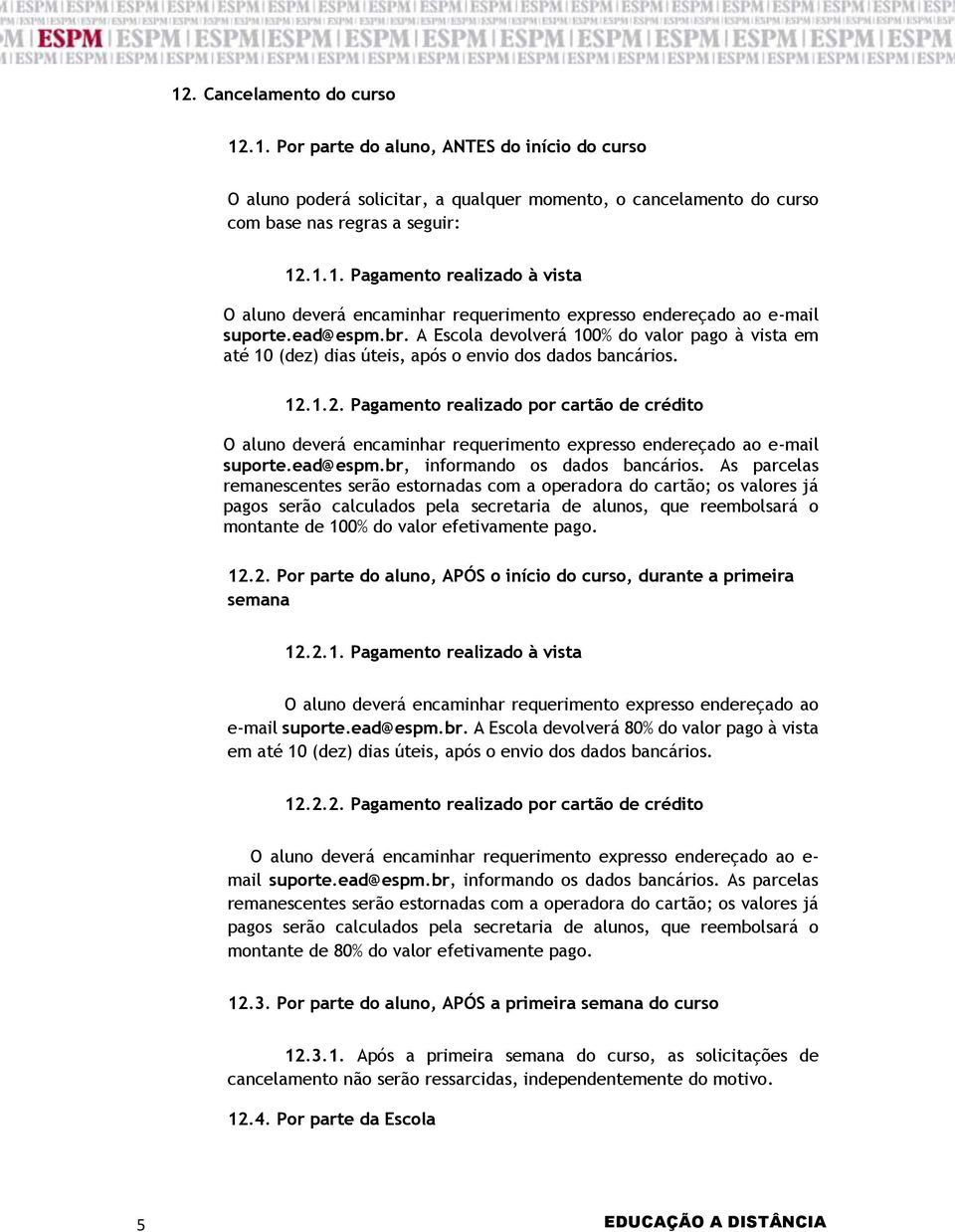 1.2. Pagamento realizado por cartão de crédito O aluno deverá encaminhar requerimento expresso endereçado ao e-mail suporte.ead@espm.br, informando os dados bancários.