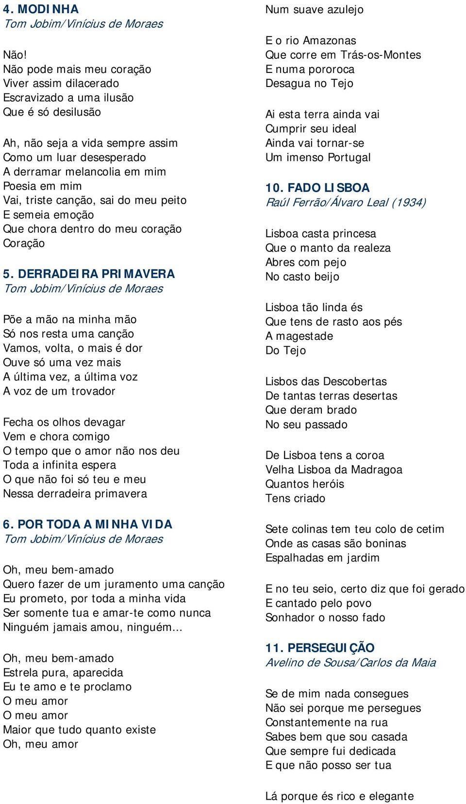 triste canção, sai do meu peito E semeia emoção Que chora dentro do meu coração Coração 5.