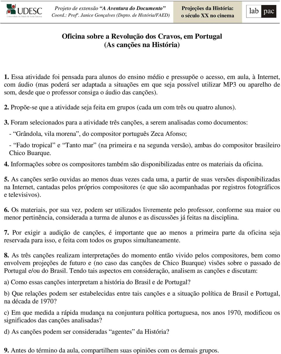 desde que o professor consiga o áudio das canções). 2. Propõe-se que a atividade seja feita em grupos (cada um com três ou quatro alunos). 3.