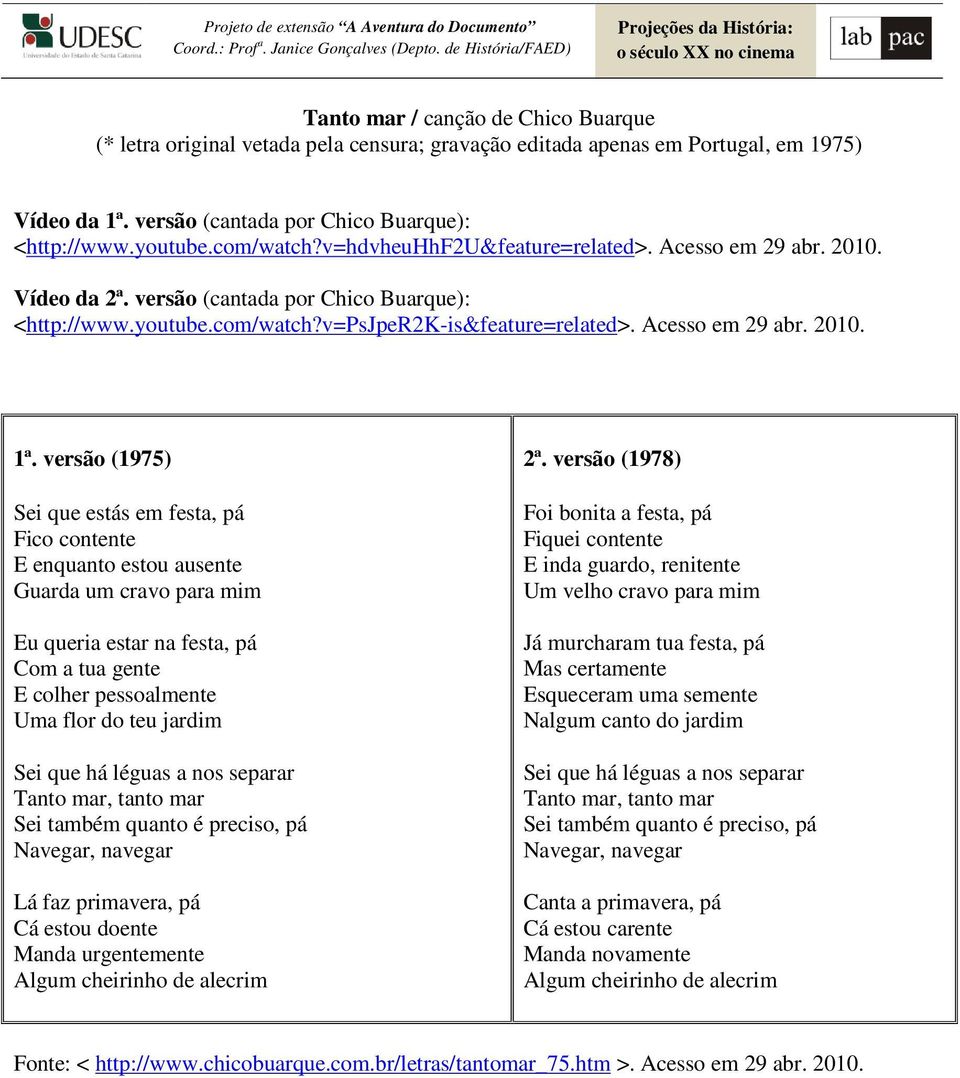 versão (1975) Sei que estás em festa, pá Fico contente E enquanto estou ausente Guarda um cravo para mim Eu queria estar na festa, pá Com a tua gente E colher pessoalmente Uma flor do teu jardim Sei