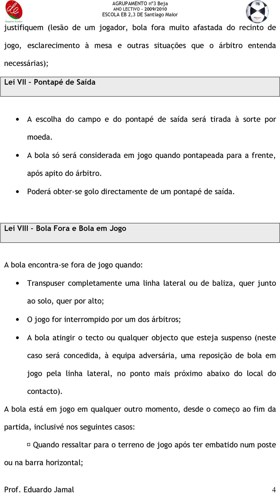 Poderá obter-se golo directamente de um pontapé de saída.