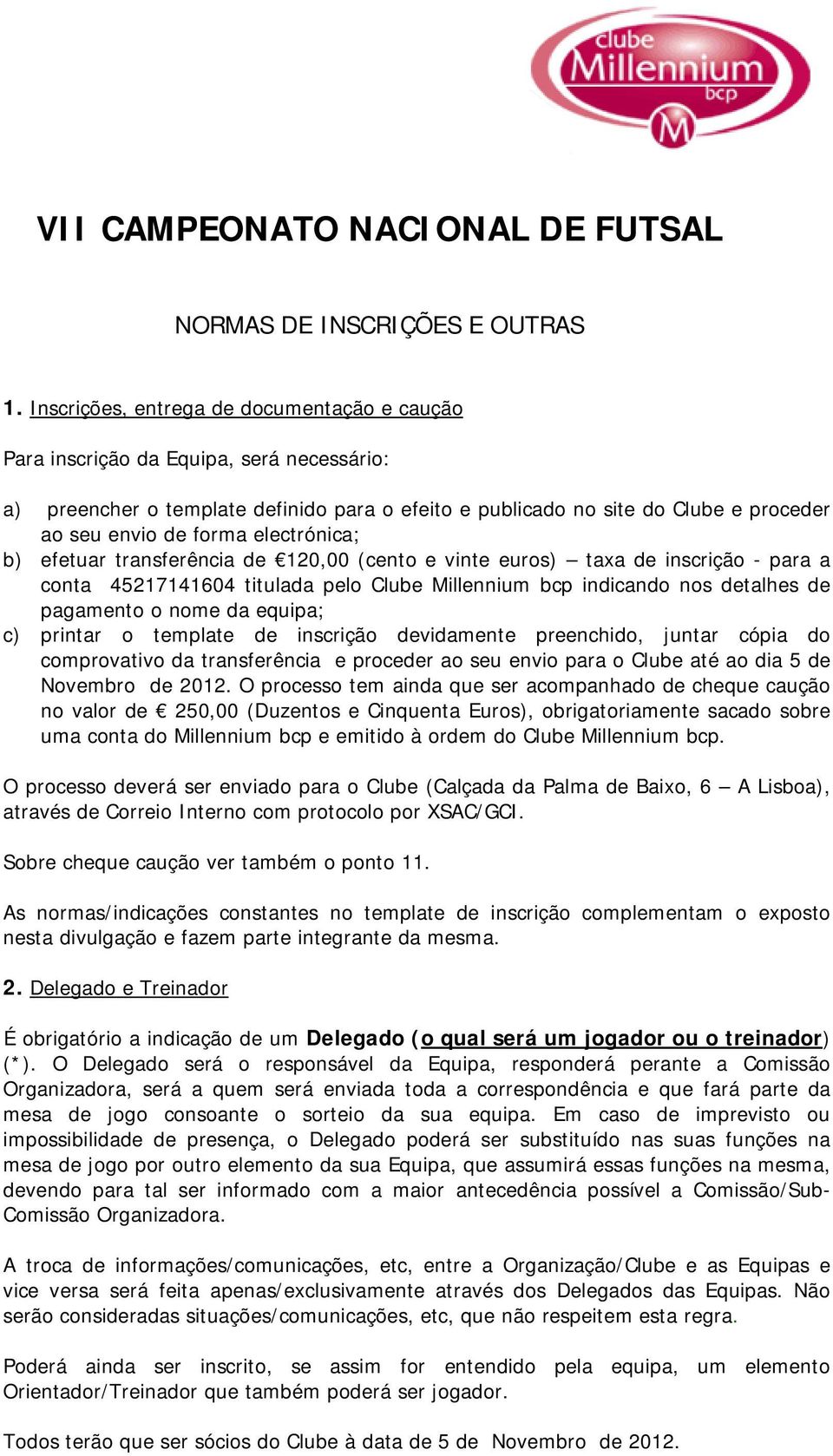 electrónica; b) efetuar transferência de 120,00 (cento e vinte euros) taxa de inscrição - para a conta 45217141604 titulada pelo Clube Millennium bcp indicando nos detalhes de pagamento o nome da