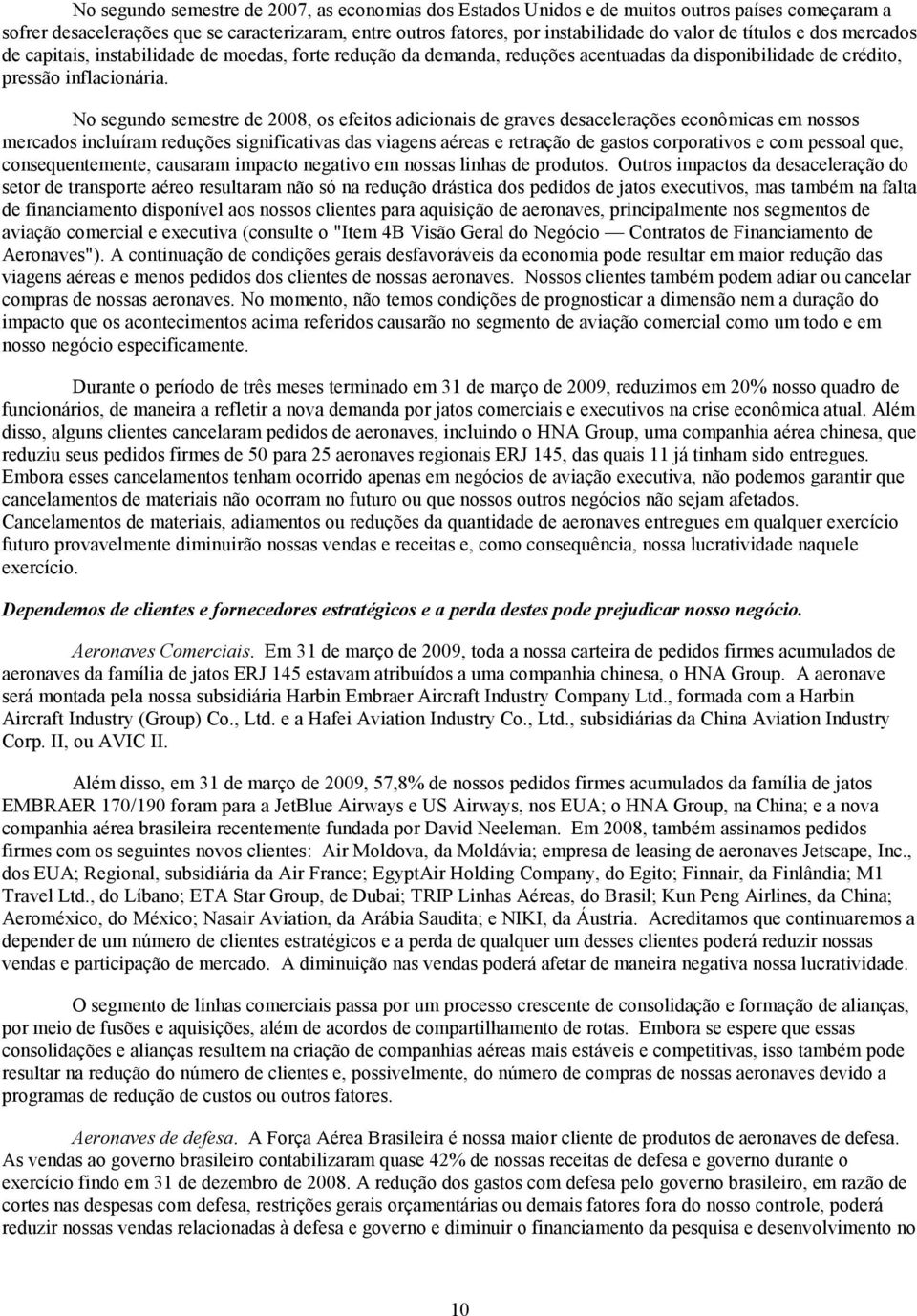 No segundo semestre de 2008, os efeitos adicionais de graves desacelerações econômicas em nossos mercados incluíram reduções significativas das viagens aéreas e retração de gastos corporativos e com