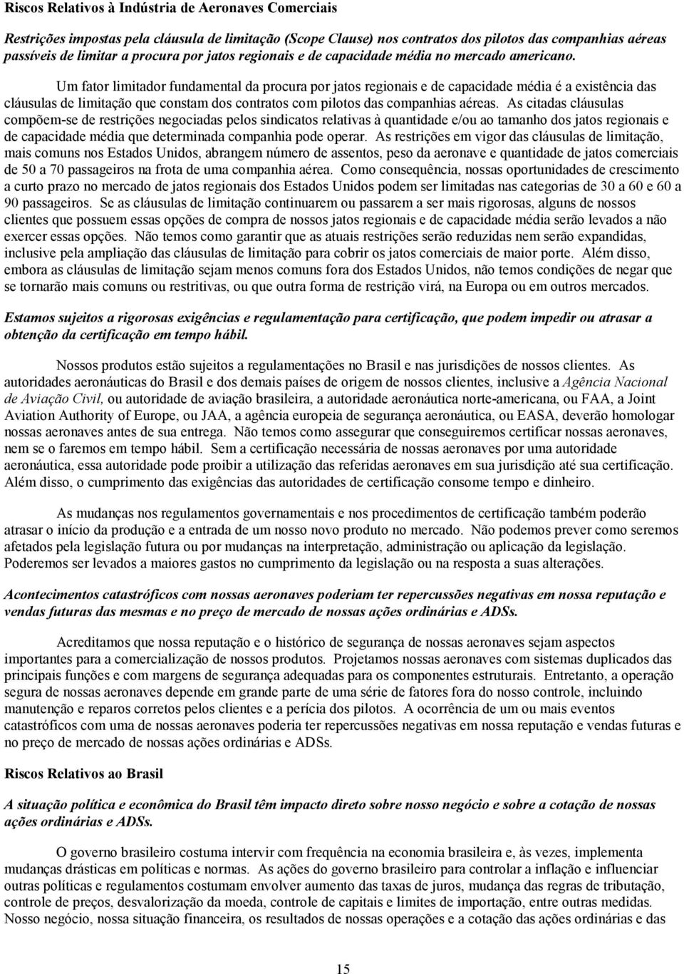 Um fator limitador fundamental da procura por jatos regionais e de capacidade média é a existência das cláusulas de limitação que constam dos contratos com pilotos das companhias aéreas.