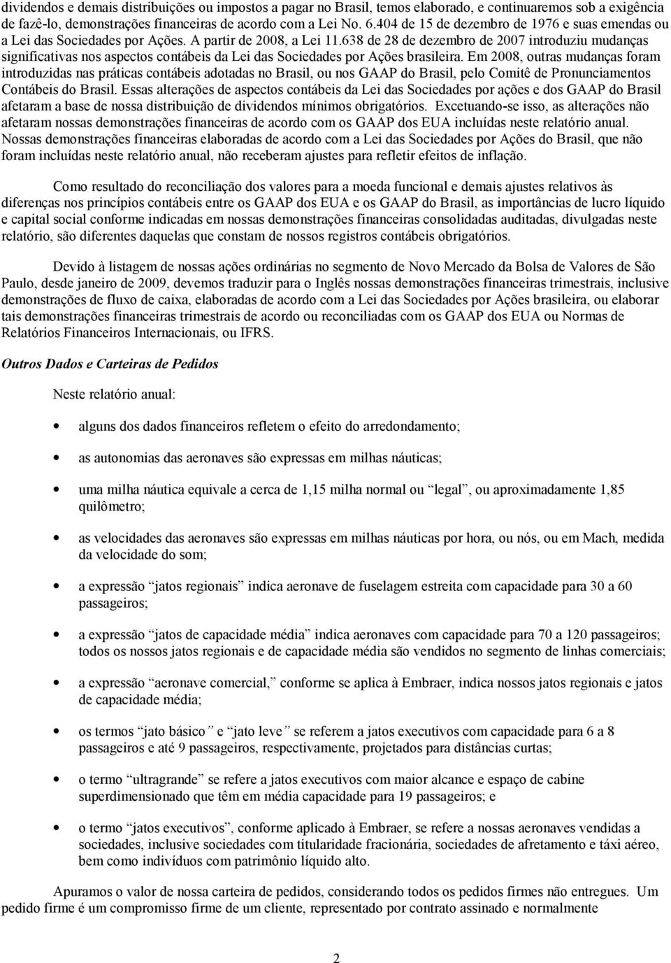 638 de 28 de dezembro de 2007 introduziu mudanças significativas nos aspectos contábeis da Lei das Sociedades por Ações brasileira.