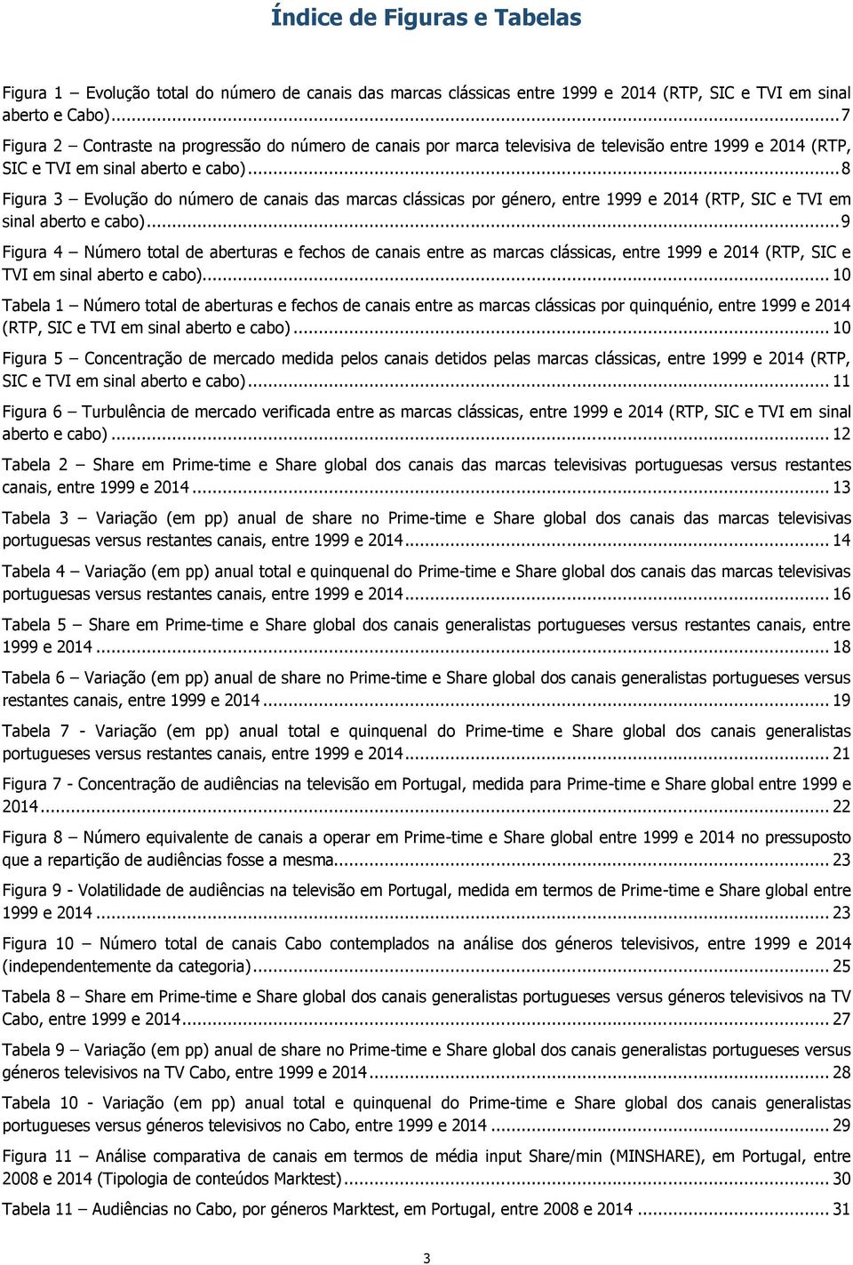 .. 8 Figura 3 Evolução do número de canais das marcas clássicas por género, entre 1999 e 2014 (RTP, SIC e TVI em sinal aberto e cabo).