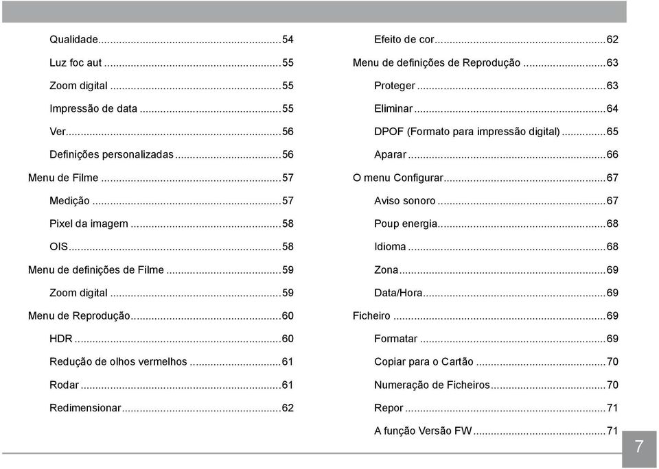 ..62 Menu de definições de Reprodução...63 Proteger...63 Eliminar...64 DPOF (Formato para impressão digital)...65 Aparar...66 O menu Configurar...67 Aviso sonoro.