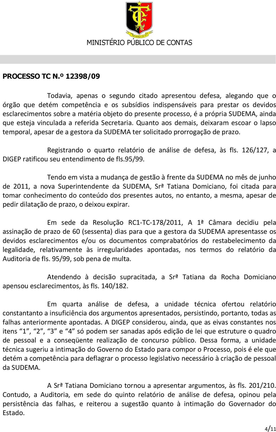 Registrando o quarto relatório de análise de defesa, às fls. 126/127, a DIGEP ratificou seu entendimento de fls.95/99.