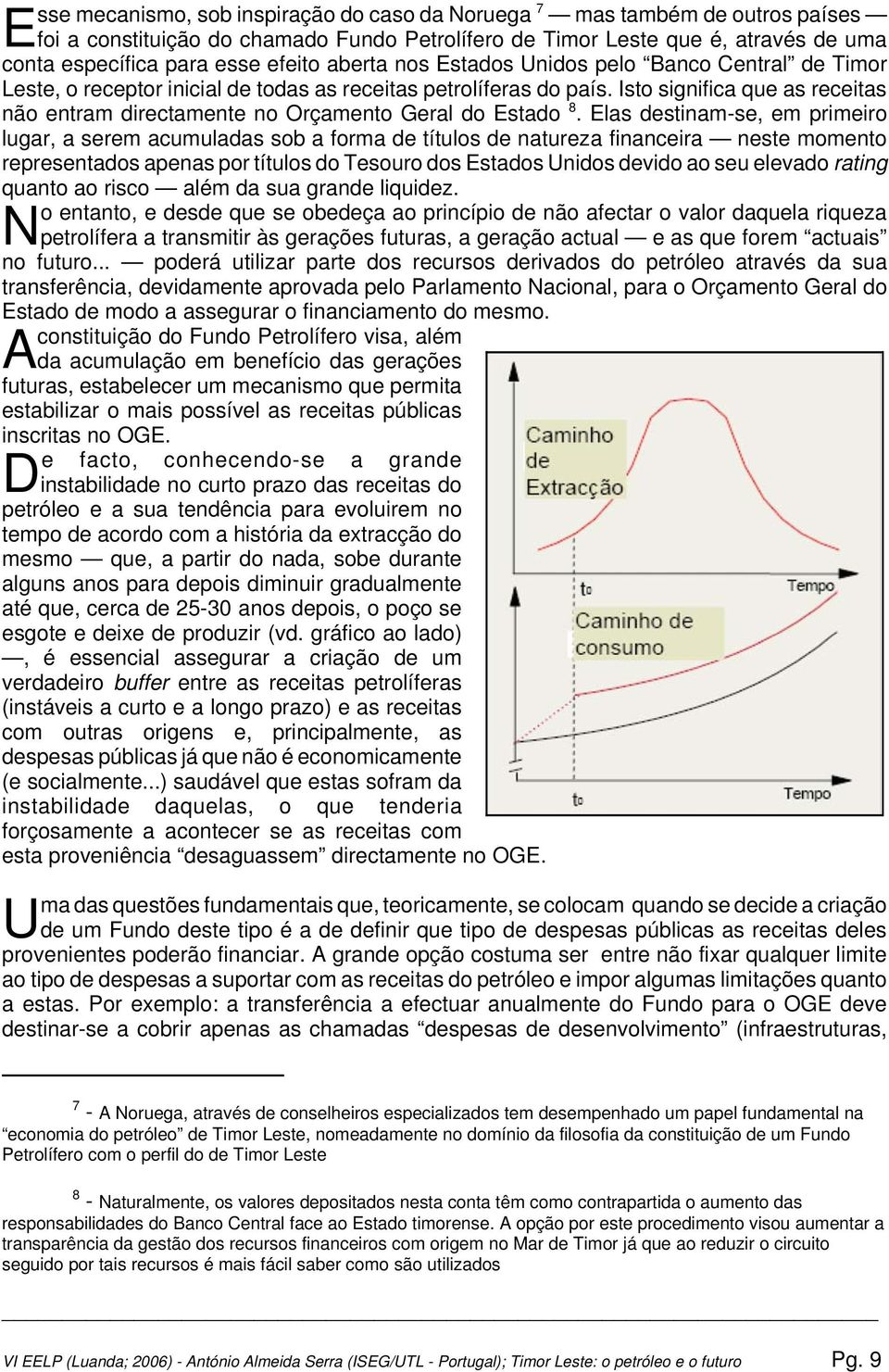 Isto significa que as receitas não entram directamente no Orçamento Geral do Estado 8.