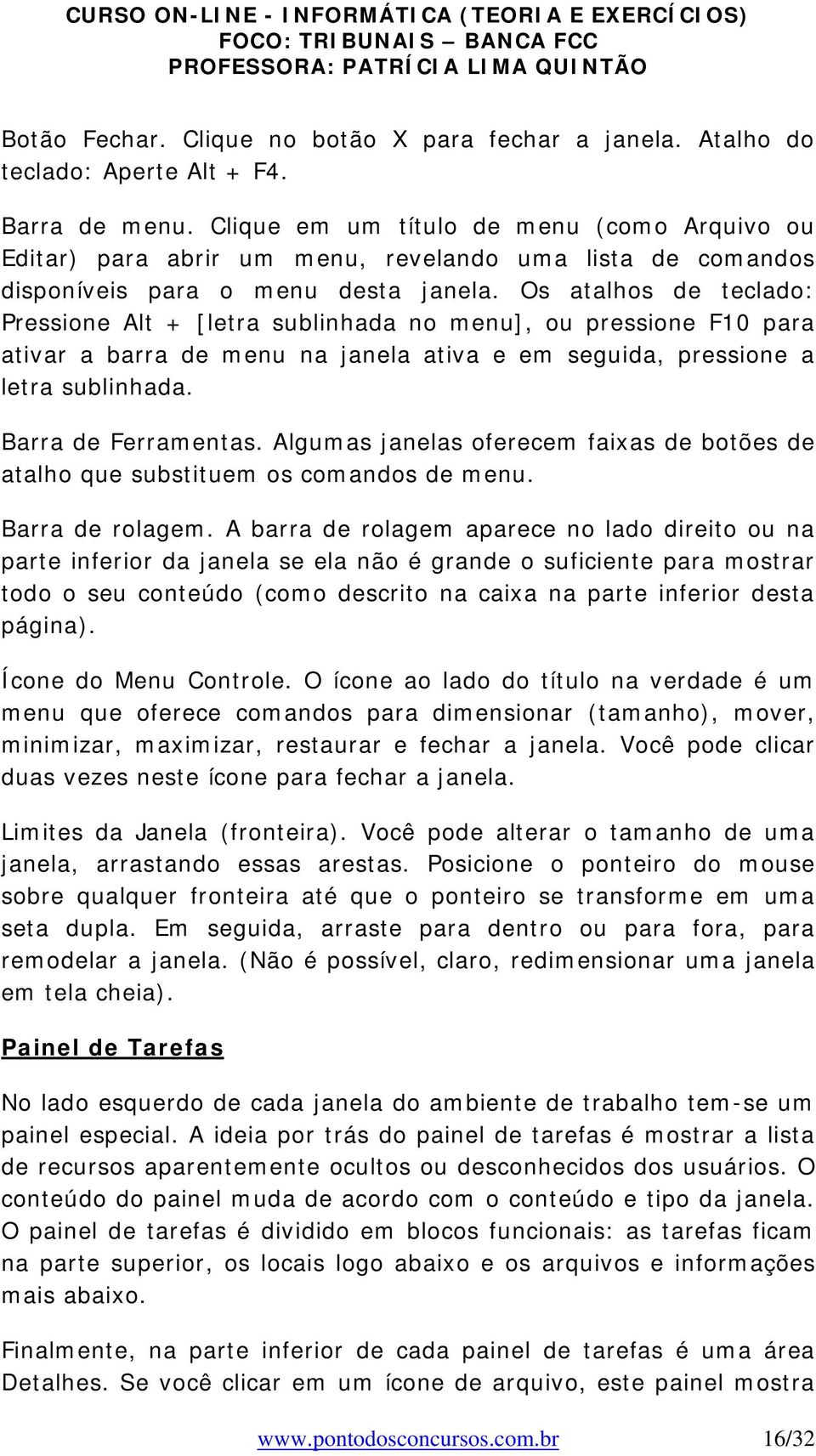 Os atalhos de teclado: Pressione Alt + [letra sublinhada no menu], ou pressione F10 para ativar a barra de menu na janela ativa e em seguida, pressione a letra sublinhada. Barra de Ferramentas.