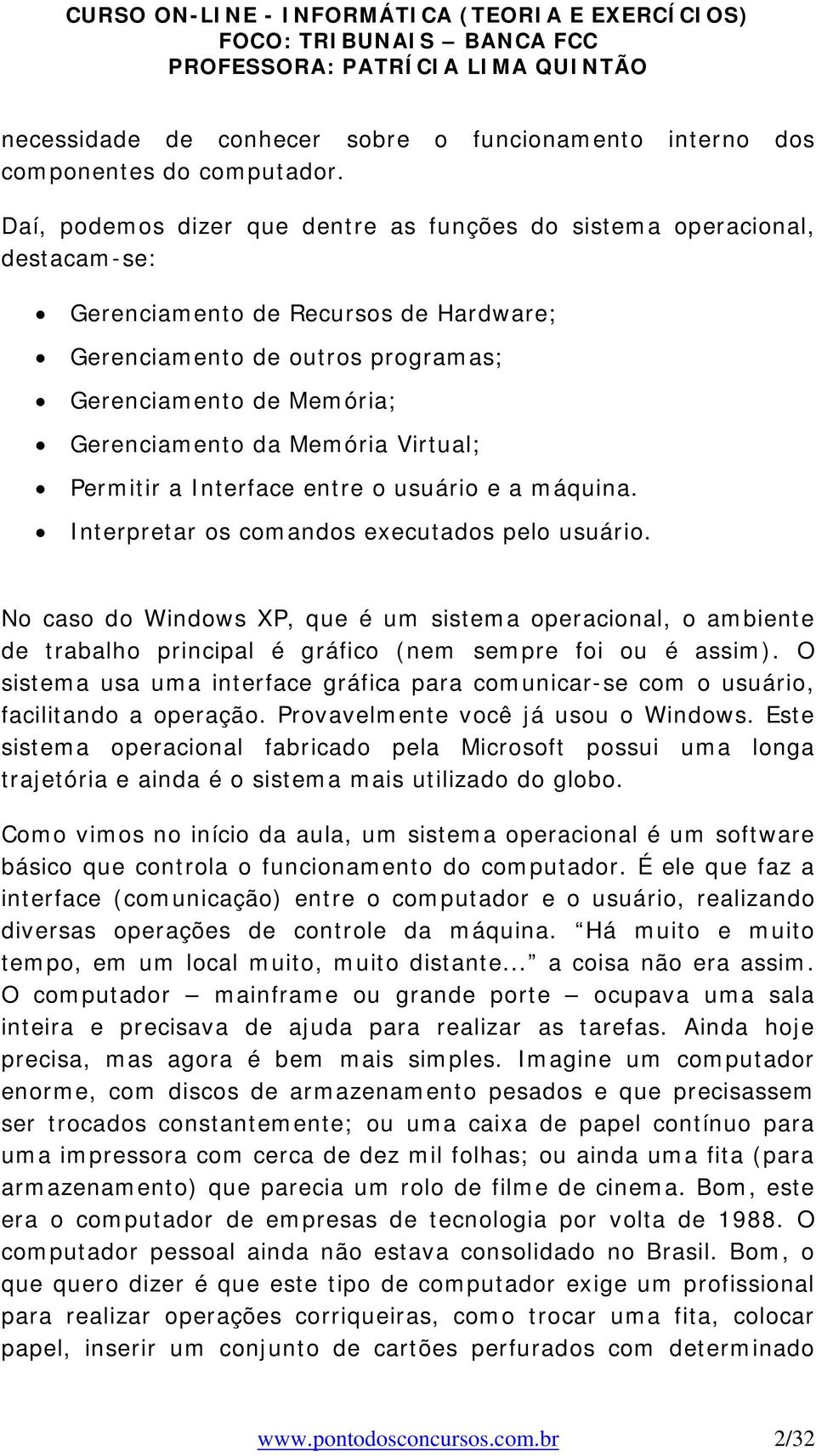 Memória Virtual; Permitir a Interface entre o usuário e a máquina. Interpretar os comandos executados pelo usuário.