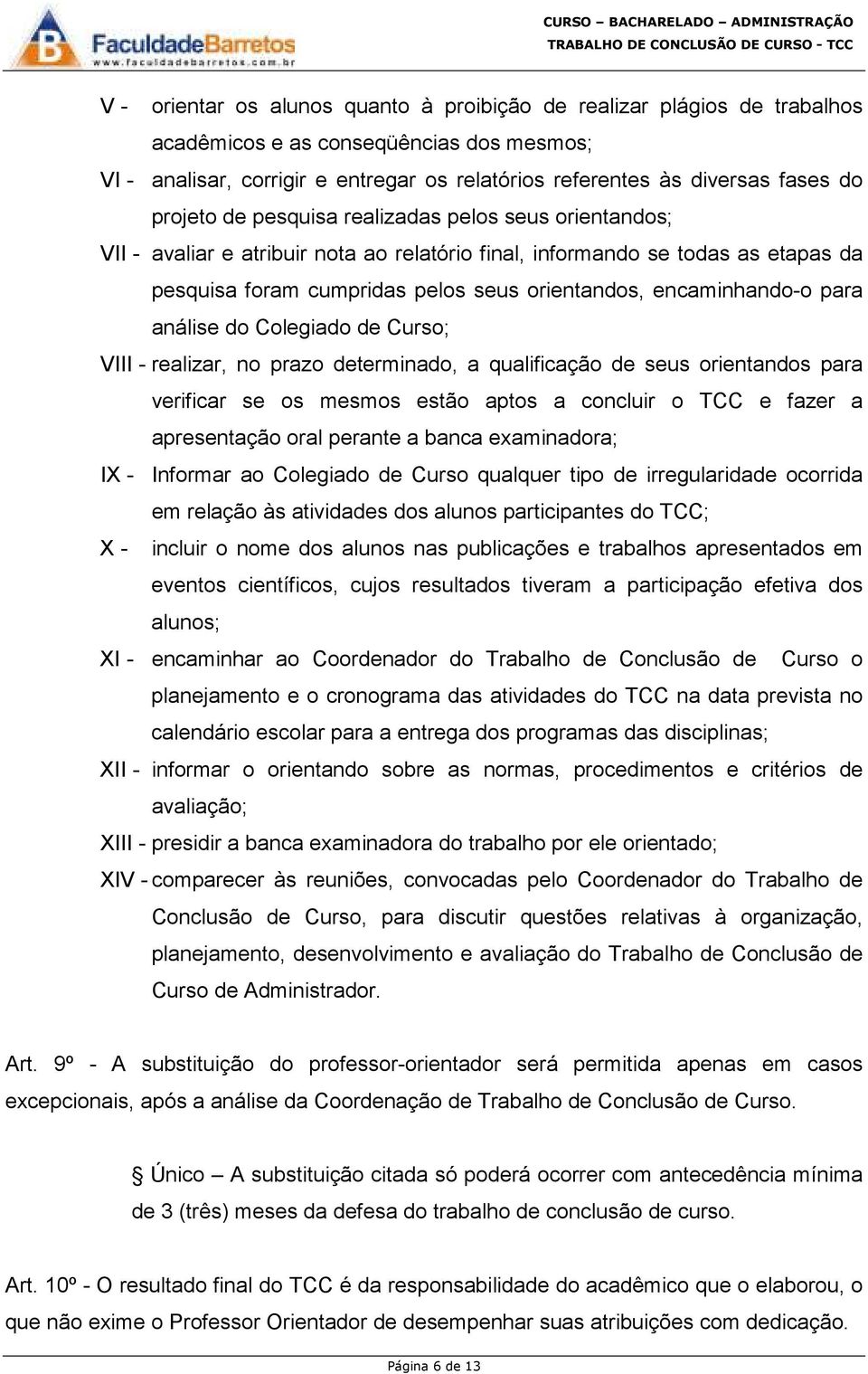 encaminhando-o para análise do Colegiado de Curso; VIII - realizar, no prazo determinado, a qualificação de seus orientandos para verificar se os mesmos estão aptos a concluir o TCC e fazer a