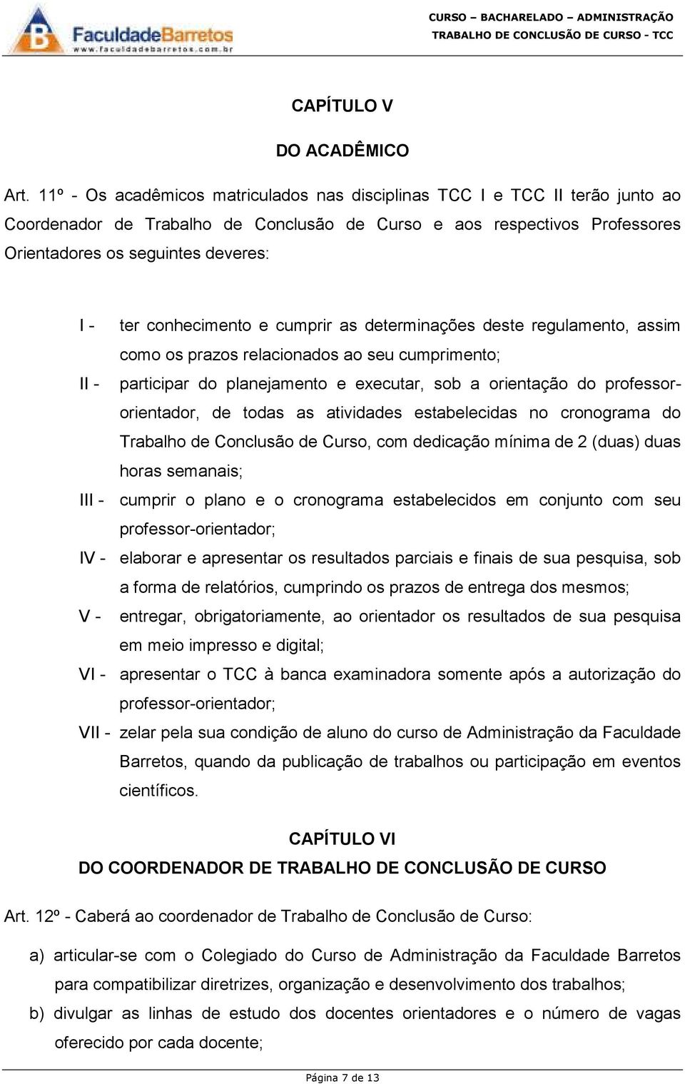 conhecimento e cumprir as determinações deste regulamento, assim como os prazos relacionados ao seu cumprimento; II - participar do planejamento e executar, sob a orientação do professororientador,