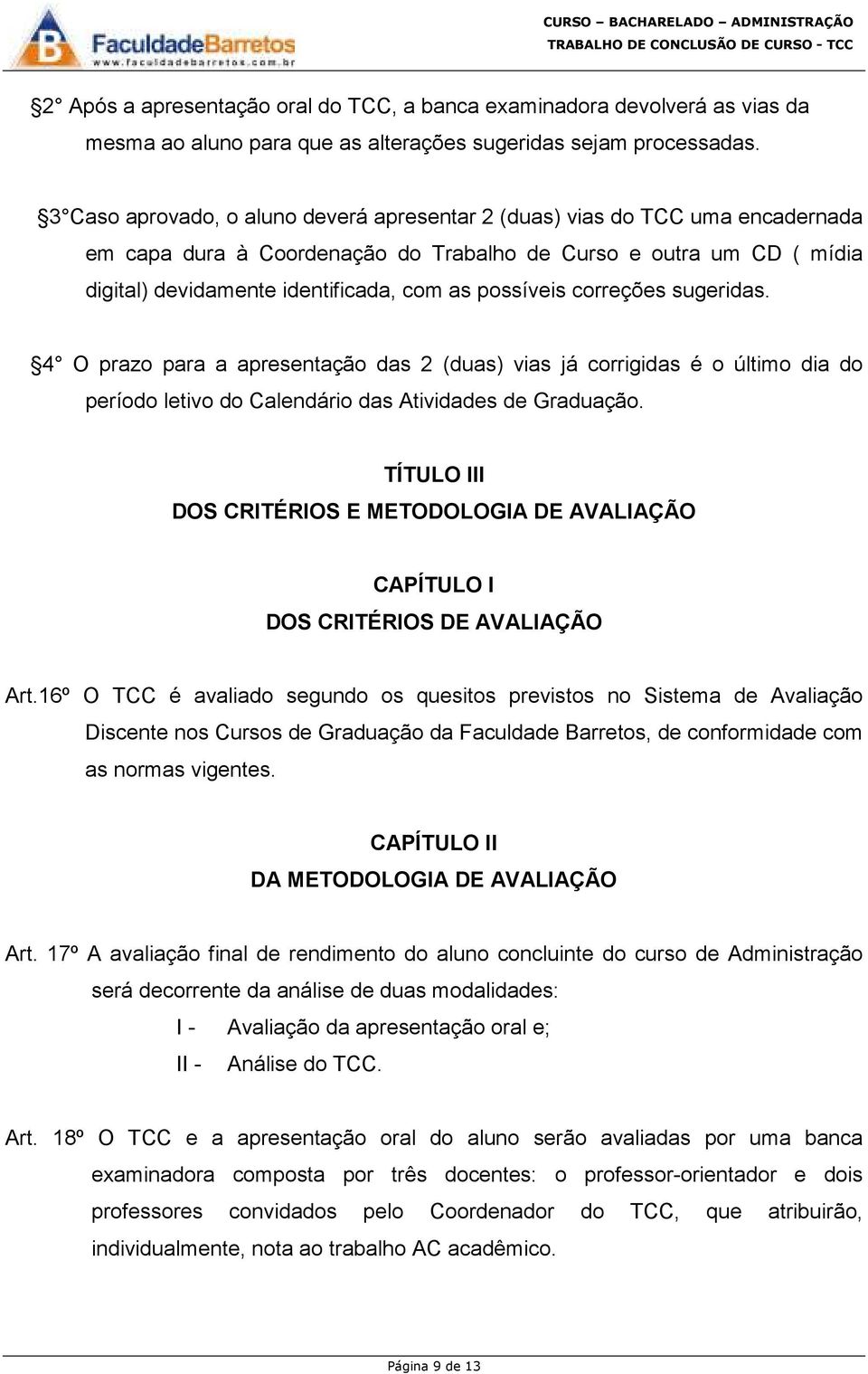 possíveis correções sugeridas. 4 O prazo para a apresentação das 2 (duas) vias já corrigidas é o último dia do período letivo do Calendário das Atividades de Graduação.