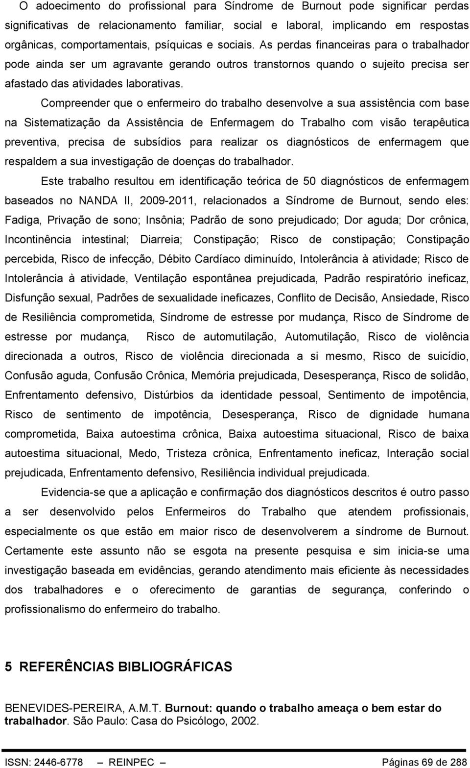 Compreender que o enfermeiro do trabalho desenvolve a sua assistência com base na Sistematização da Assistência de Enfermagem do Trabalho com visão terapêutica preventiva, precisa de subsídios para