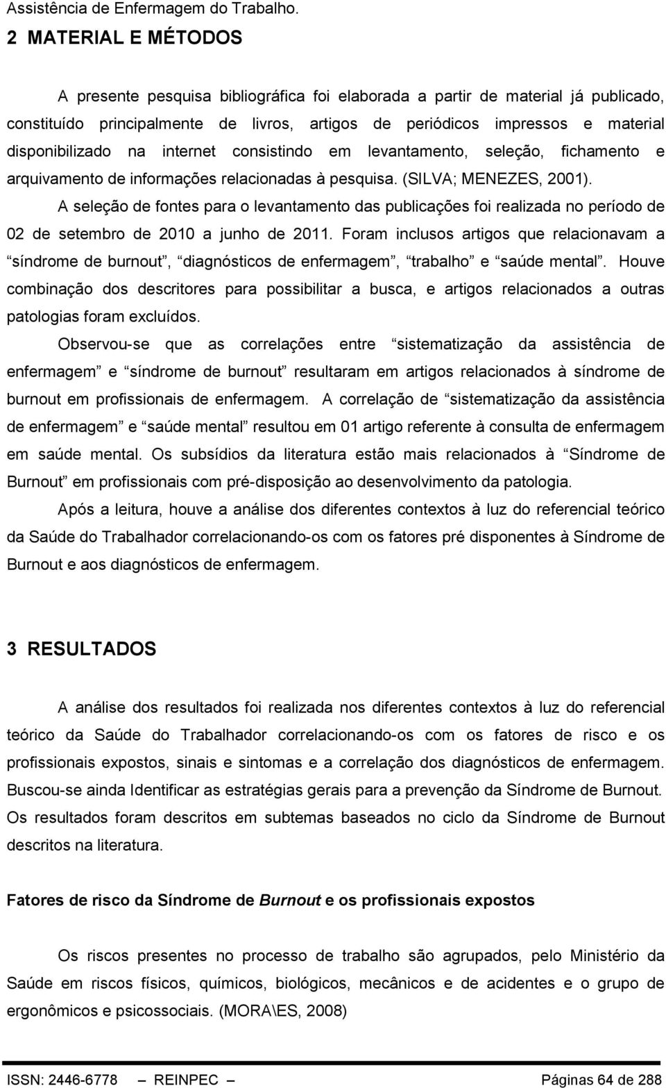 disponibilizado na internet consistindo em levantamento, seleção, fichamento e arquivamento de informações relacionadas à pesquisa. (SILVA; MENEZES, 2001).