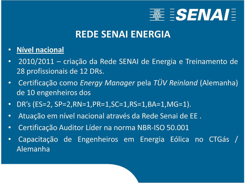 Certificação como Energy Manager pela TÜV Reinland (Alemanha) de 10 engenheiros dos DR s (ES=2,