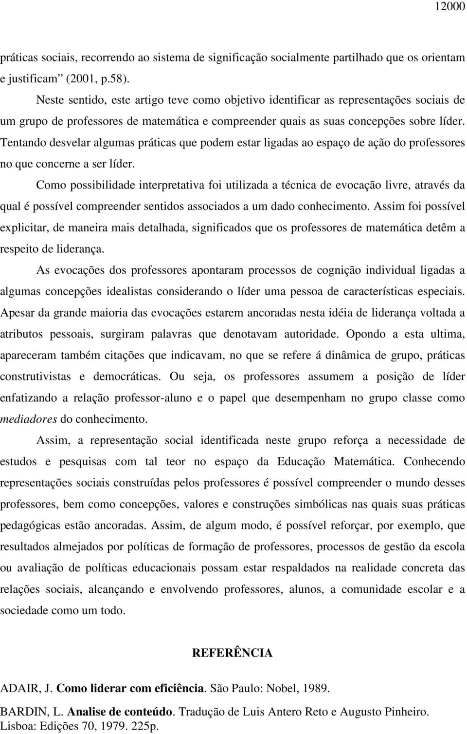 Tentando desvelar algumas práticas que podem estar ligadas ao espaço de ação do professores no que concerne a ser líder.