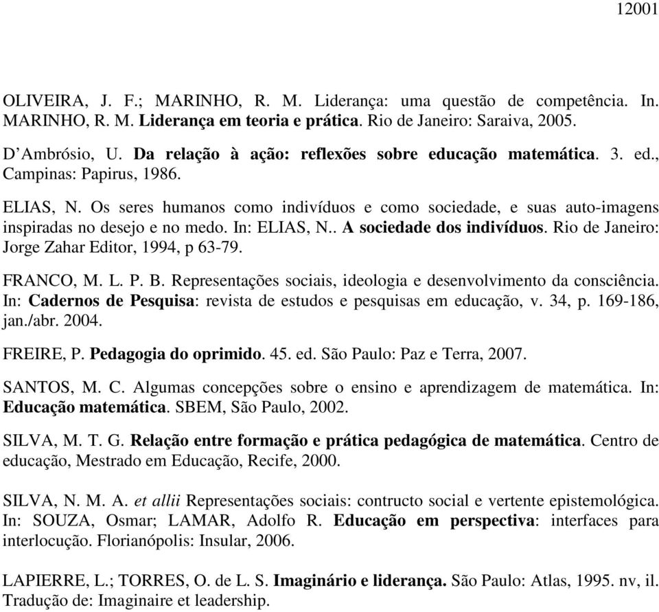 Os seres humanos como indivíduos e como sociedade, e suas auto-imagens inspiradas no desejo e no medo. In: ELIAS, N.. A sociedade dos indivíduos. Rio de Janeiro: Jorge Zahar Editor, 1994, p 63-79.