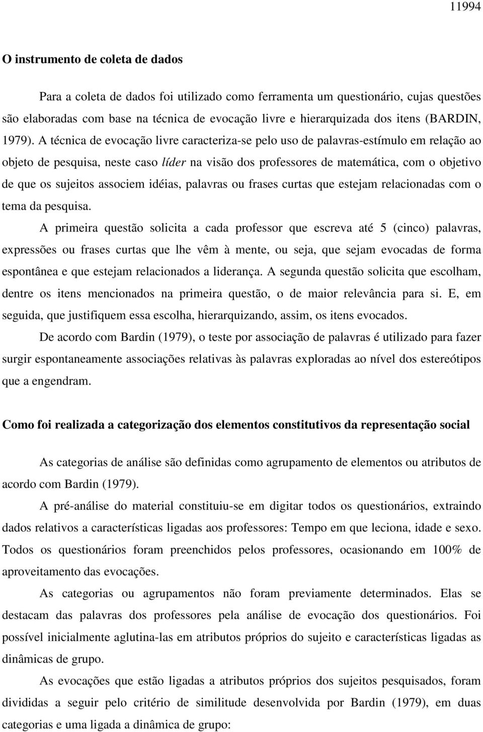 A técnica de evocação livre caracteriza-se pelo uso de palavras-estímulo em relação ao objeto de pesquisa, neste caso líder na visão dos professores de matemática, com o objetivo de que os sujeitos