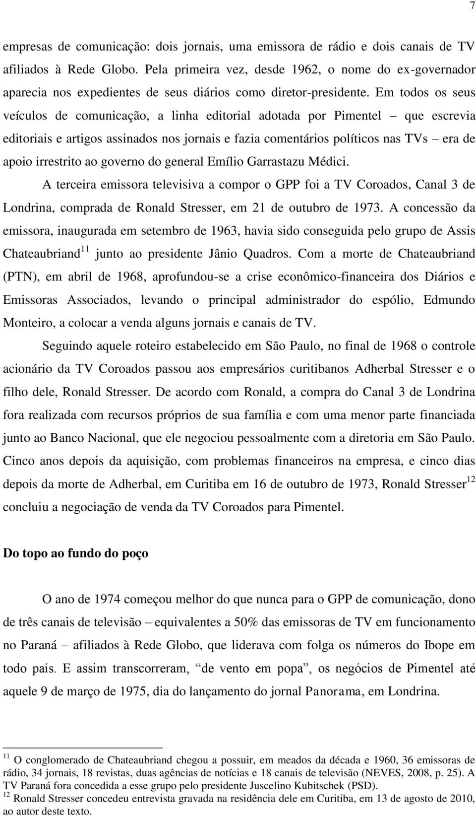 Em todos os seus veículos de comunicação, a linha editorial adotada por Pimentel que escrevia editoriais e artigos assinados nos jornais e fazia comentários políticos nas TVs era de apoio irrestrito