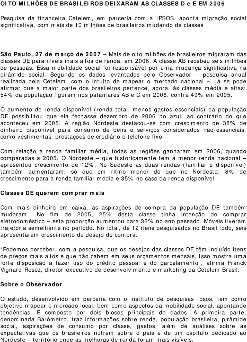 Essa mobilidade social foi responsável por uma mudança significativa na pirâmide social.