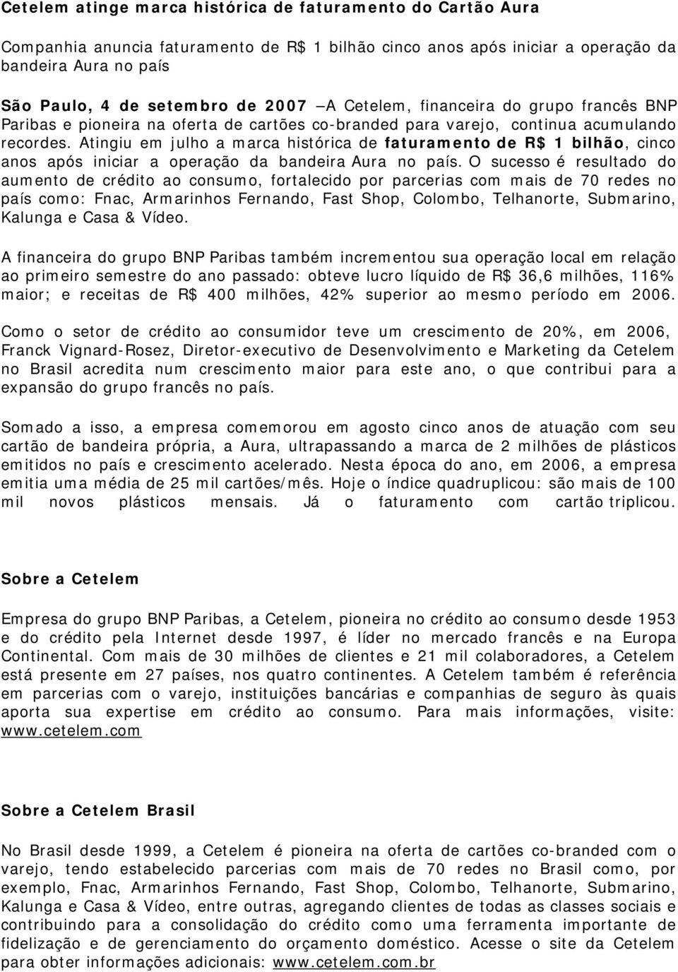 Atingiu em julho a marca histórica de faturamento de R$ 1 bilhão, cinco anos após iniciar a operação da bandeira Aura no país.