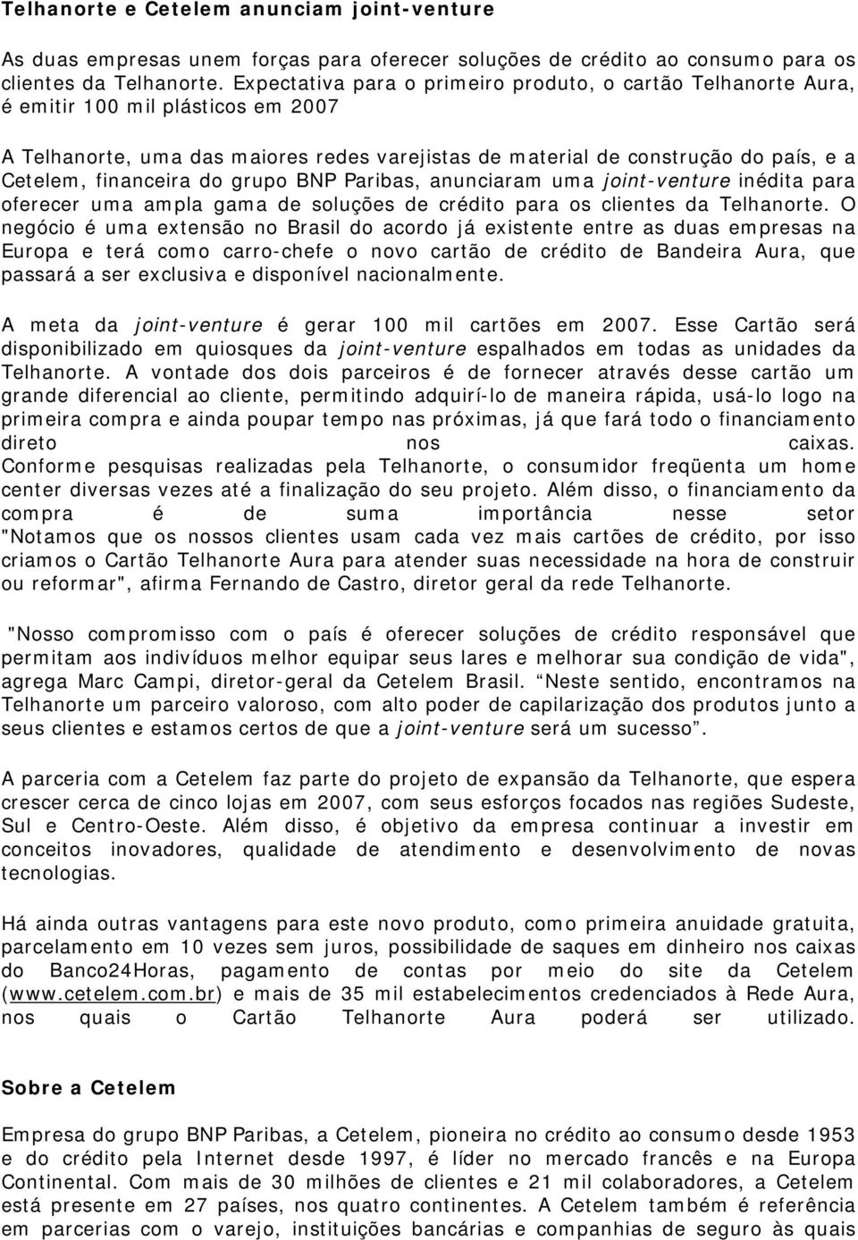 financeira do grupo BNP Paribas, anunciaram uma joint-venture inédita para oferecer uma ampla gama de soluções de crédito para os clientes da Telhanorte.