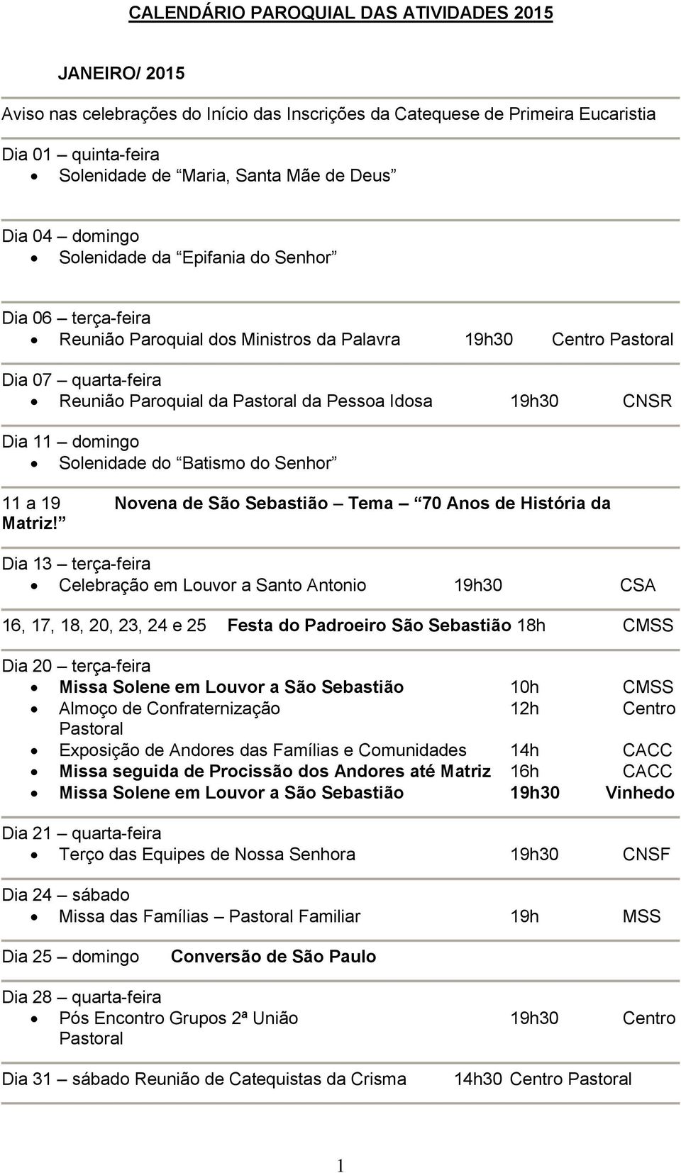 19h30 CNSR Dia 11 domingo Solenidade do Batismo do Senhor 11 a 19 Novena de São Sebastião Tema 70 Anos de História da Matriz!