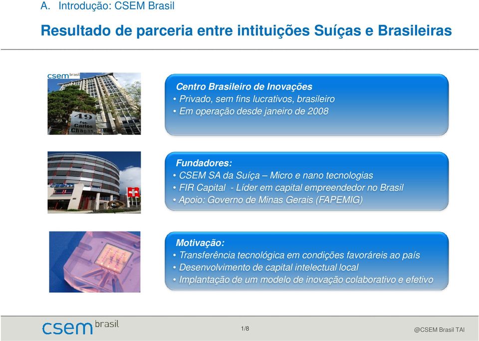 Capital - Líder em capital empreendedor no Brasil Apoio: Governo de Minas Gerais (FAPEMIG) Motivação: Transferência tecnológica em