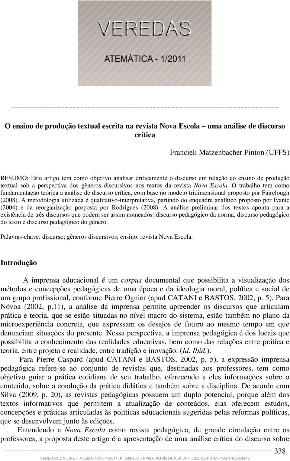 O trabalho tem como fundamentação teórica a análise de discurso crítica, com base no modelo tridimensional proposto por Fairclough (2008).