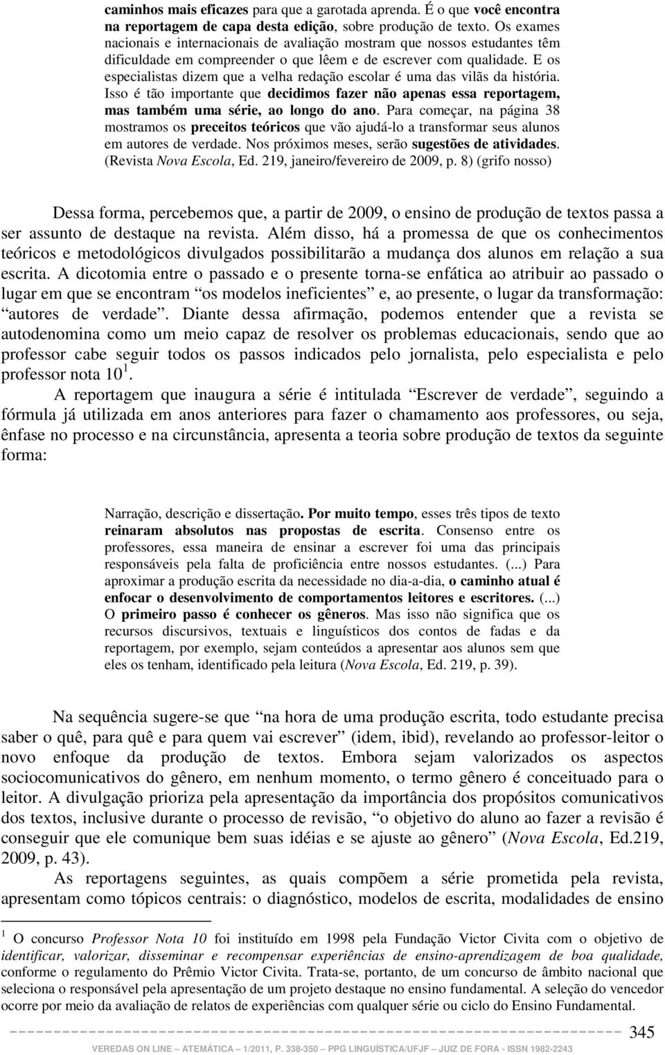 E os especialistas dizem que a velha redação escolar é uma das vilãs da história. Isso é tão importante que decidimos fazer não apenas essa reportagem, mas também uma série, ao longo do ano.