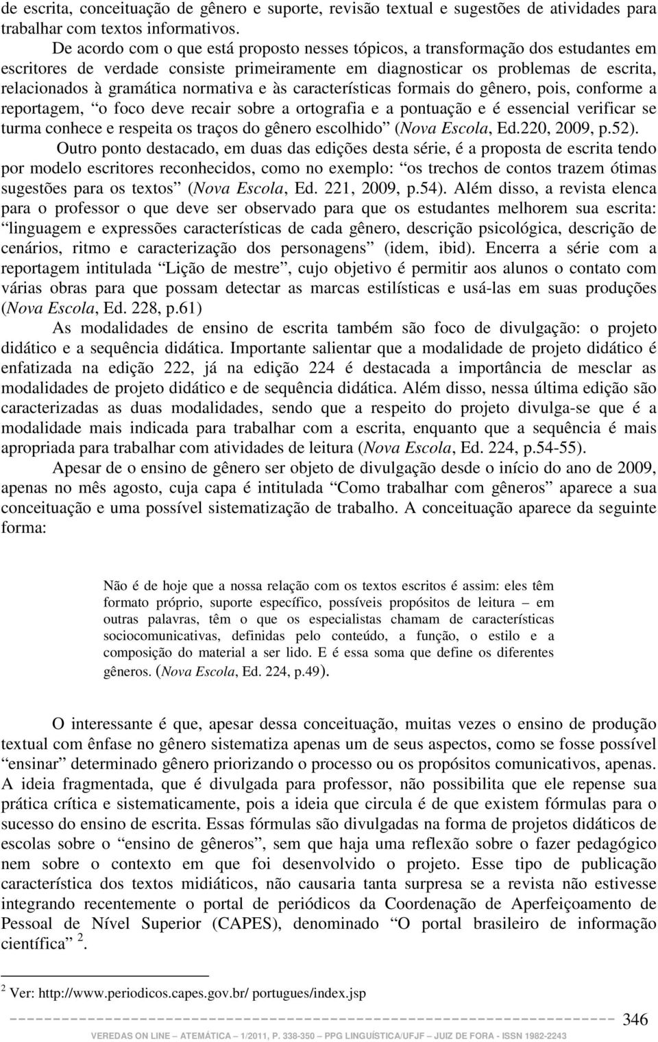 normativa e às características formais do gênero, pois, conforme a reportagem, o foco deve recair sobre a ortografia e a pontuação e é essencial verificar se turma conhece e respeita os traços do