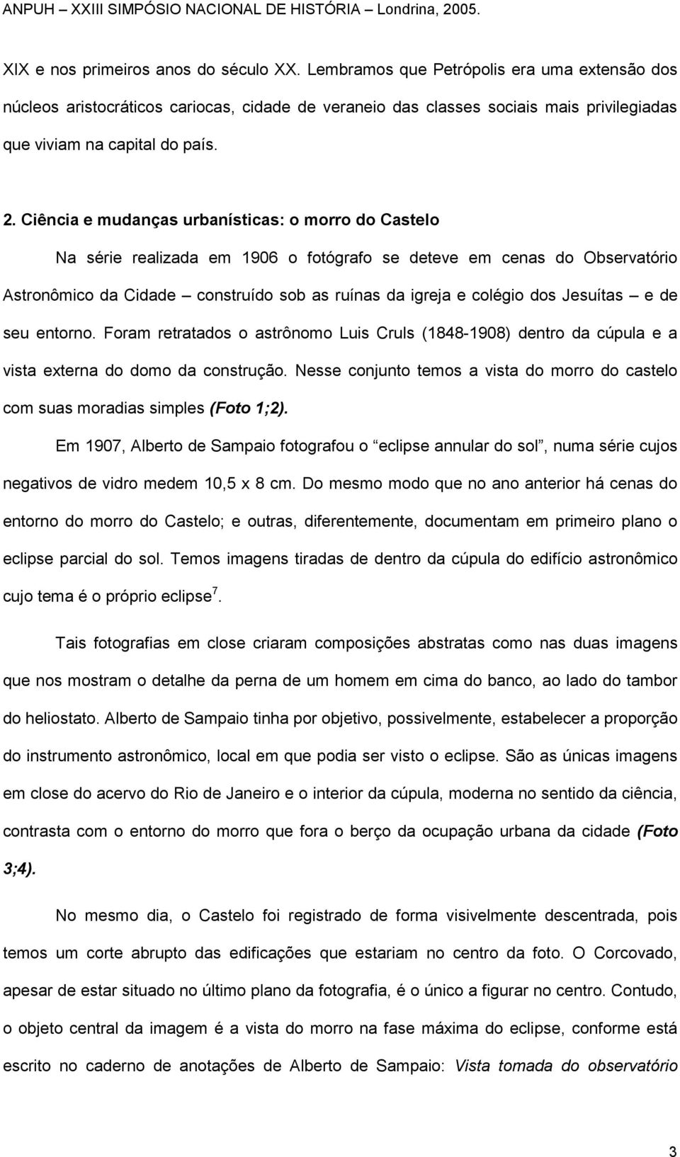 Ciência e mudanças urbanísticas: o morro do Castelo Na série realizada em 1906 o fotógrafo se deteve em cenas do Observatório Astronômico da Cidade construído sob as ruínas da igreja e colégio dos