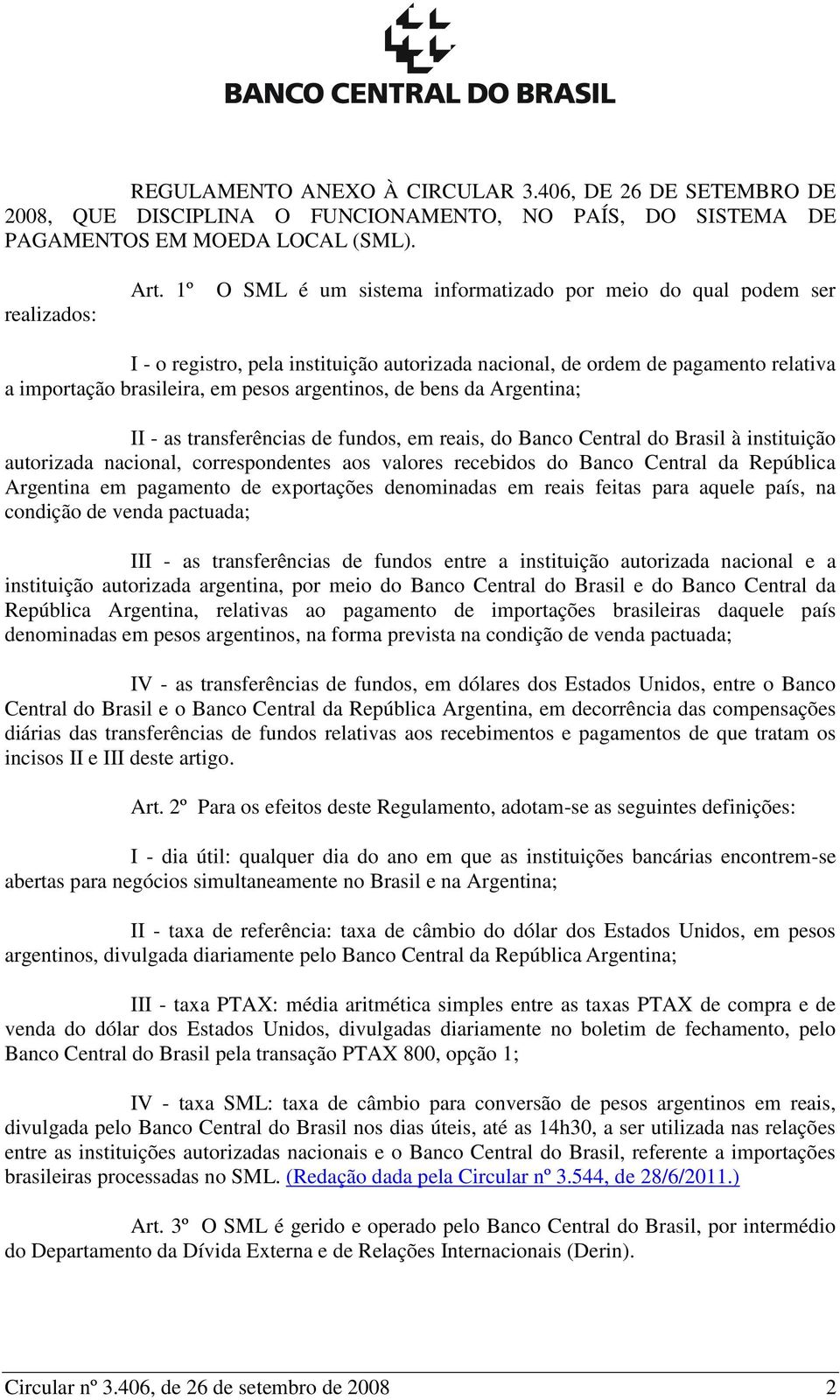 bens da Argentina; II - as transferências de fundos, em reais, do Banco Central do Brasil à instituição autorizada nacional, correspondentes aos valores recebidos do Banco Central da República