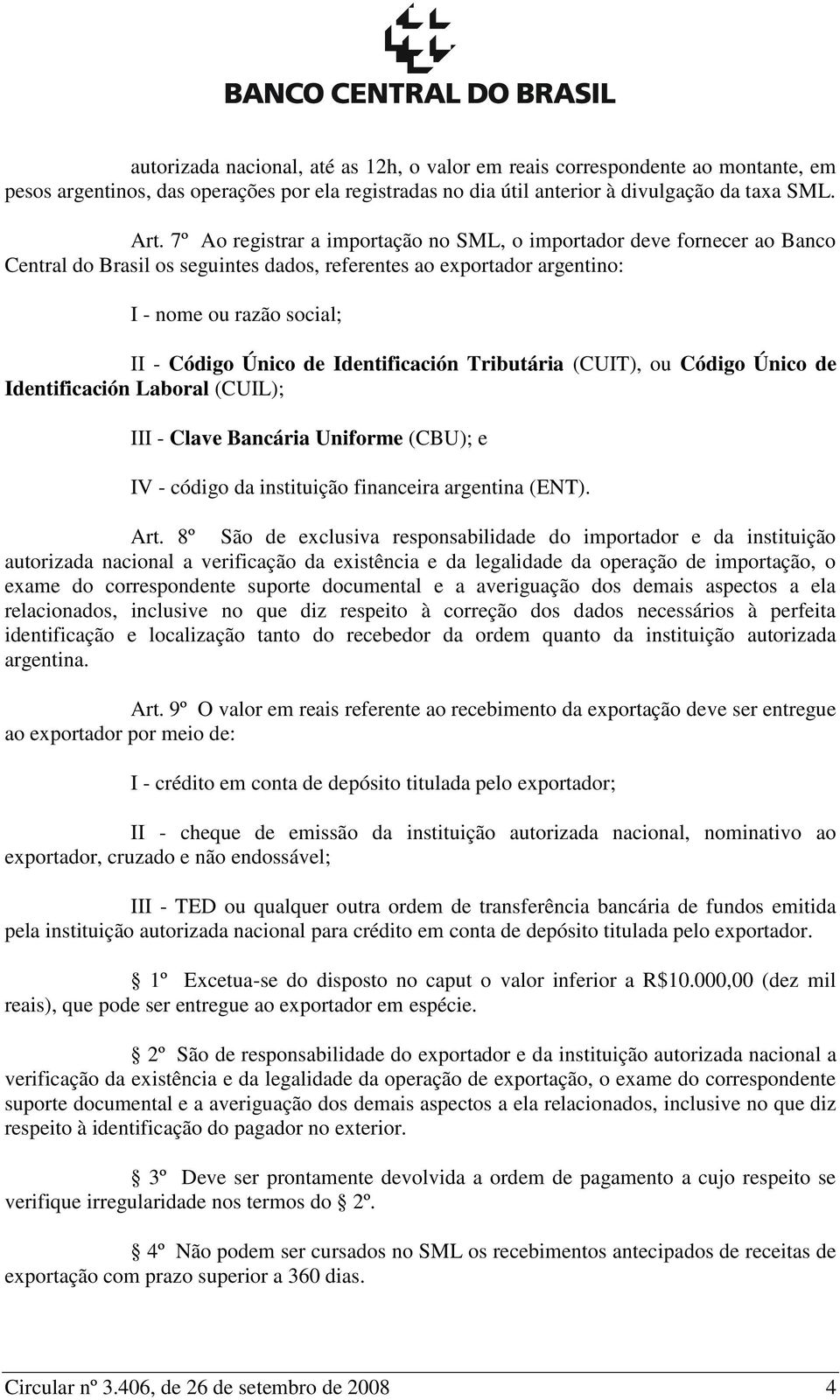 Identificación Tributária (CUIT), ou Código Único de Identificación Laboral (CUIL); III - Clave Bancária Uniforme (CBU); e IV - código da instituição financeira argentina (ENT). Art.