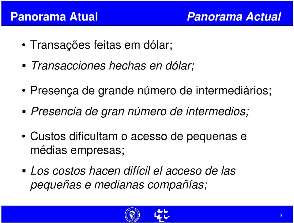 gran número de intermedios; Custos dificultam o acesso de pequenas e médias