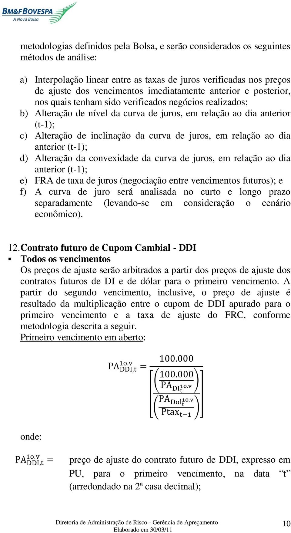 em relação ao dia anterior (t-1); d) Alteração da convexidade da curva de juros, em relação ao dia anterior (t-1); e) FRA de taxa de juros (negociação entre vencimentos futuros); e f) A curva de juro