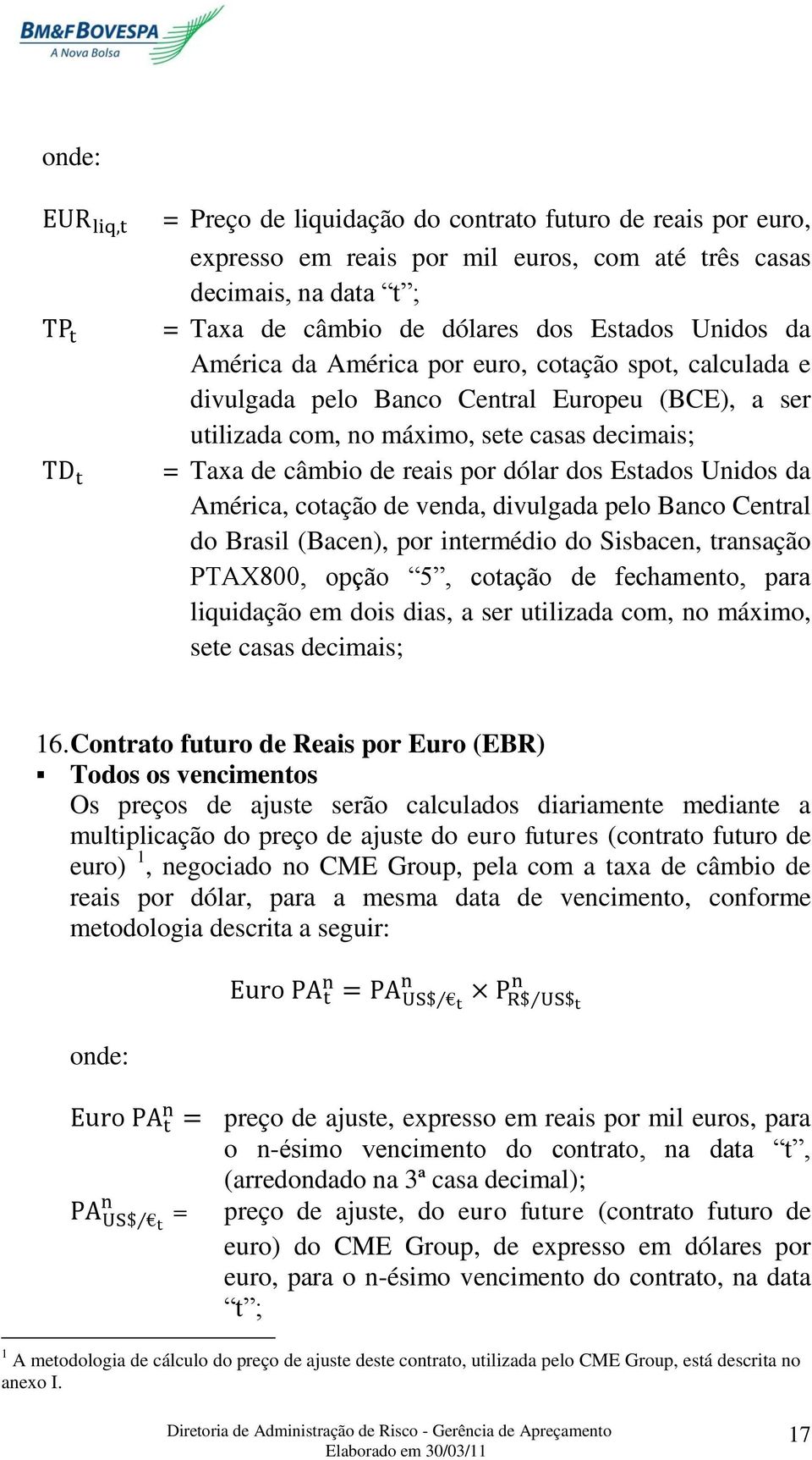 América, cotação de venda, divulgada pelo Banco Central do Brasil (Bacen), por intermédio do Sisbacen, transação PTAX800, opção 5, cotação de fechamento, para liquidação em dois dias, a ser utilizada