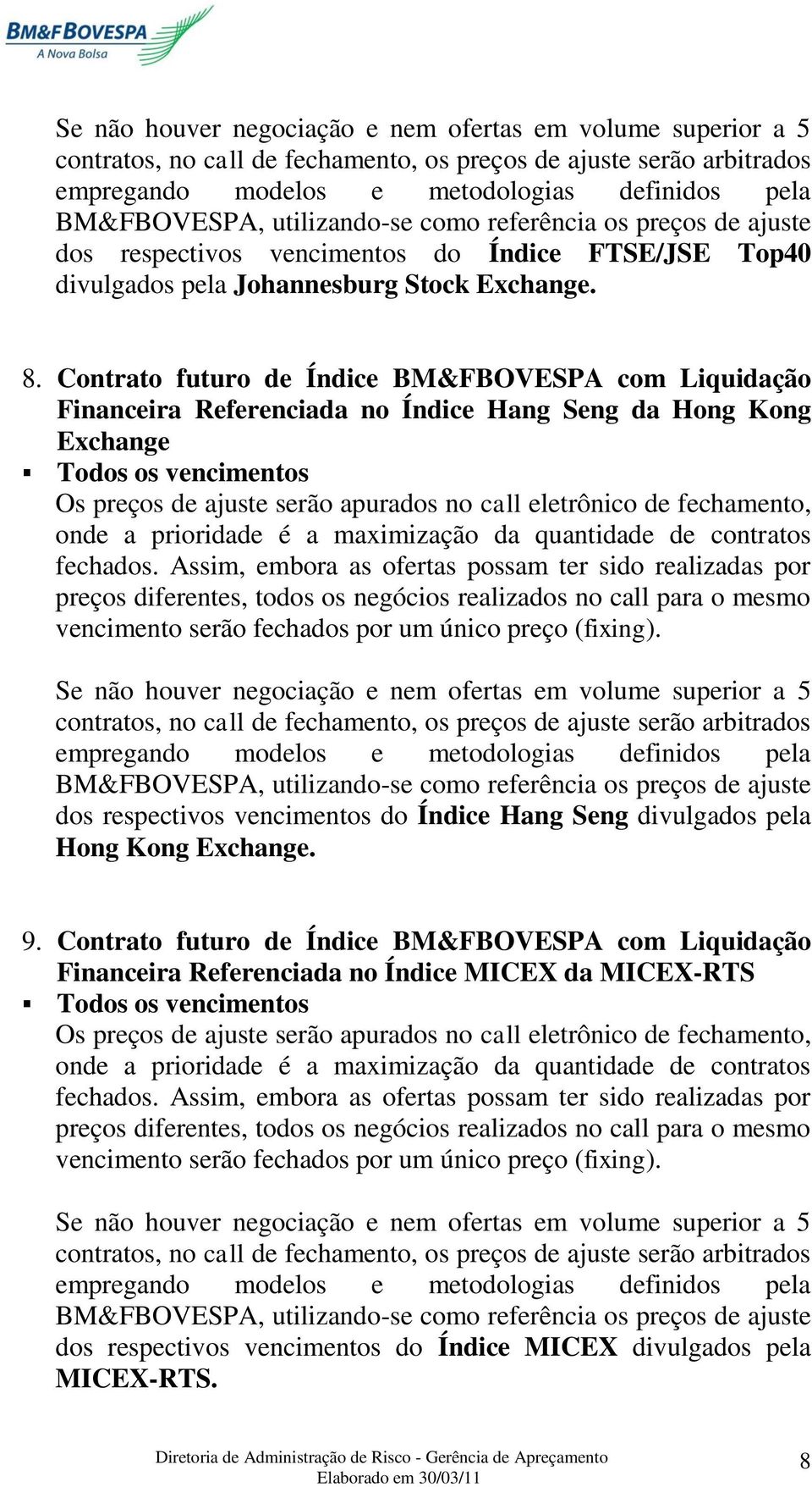 Contrato futuro de Índice BM&FBOVESPA com Liquidação Financeira Referenciada no Índice Hang Seng da Hong Kong Exchange Todos os vencimentos Os preços de ajuste serão apurados no call eletrônico de