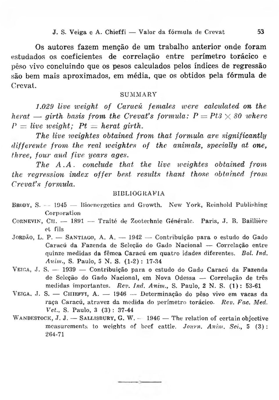 029 live weight of Caracú females were calculated on the herat girth basis from the Crevat s formula: P = PtS X 80 where P = live weight; Pt herat girth. The live weight.