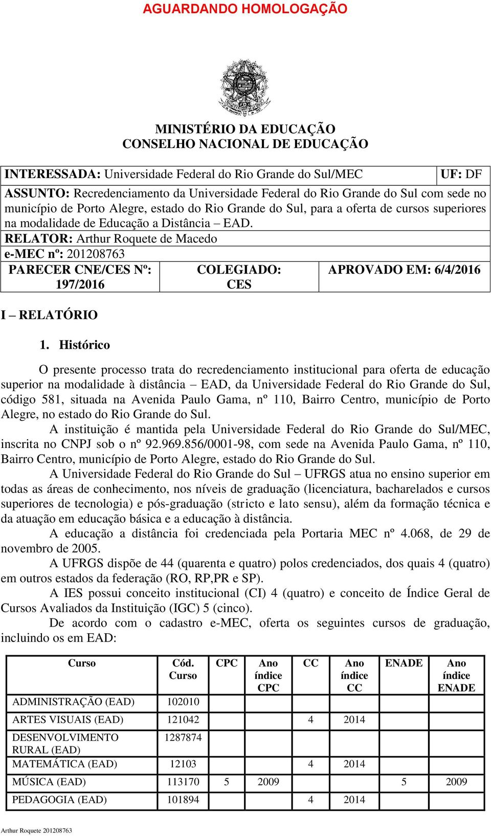 RELATOR: Arthur Roquete de Macedo e-mec nº: 201208763 PARECER CNE/CES Nº: 197/2016 I RELATÓRIO 1.