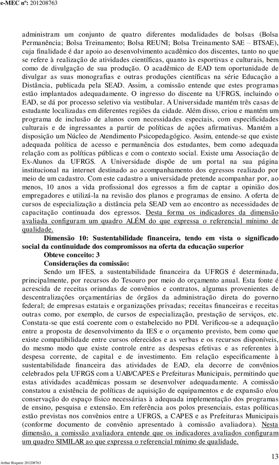 O acadêmico de EAD tem oportunidade de divulgar as suas monografias e outras produções científicas na série Educação a Distância, publicada pela SEAD.